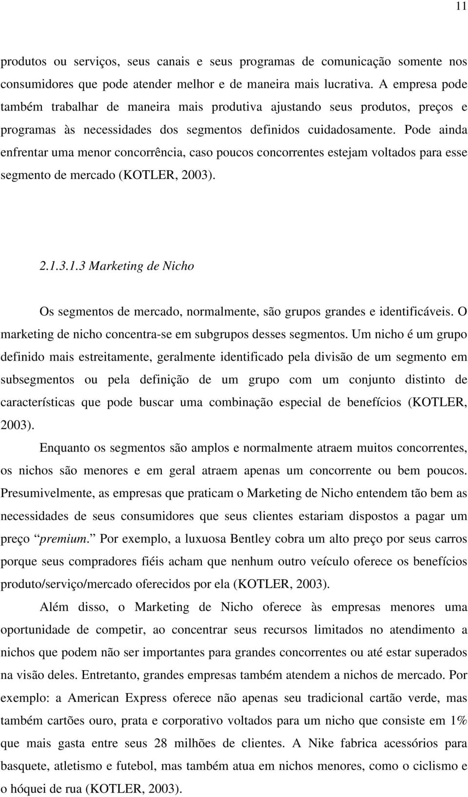 Pode ainda enfrentar uma menor concorrência, caso poucos concorrentes estejam voltados para esse segmento de mercado (KOTLER, 2003). 2.1.