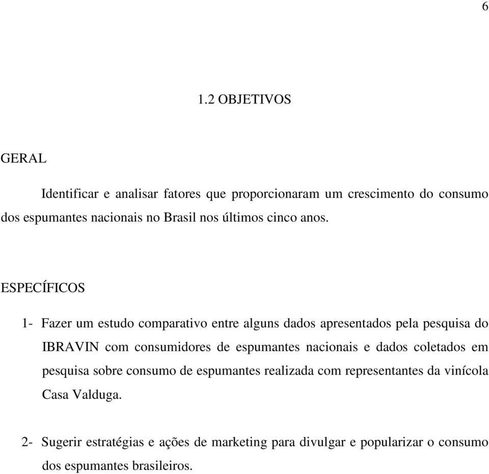 ESPECÍFICOS 1- Fazer um estudo comparativo entre alguns dados apresentados pela pesquisa do IBRAVIN com consumidores de