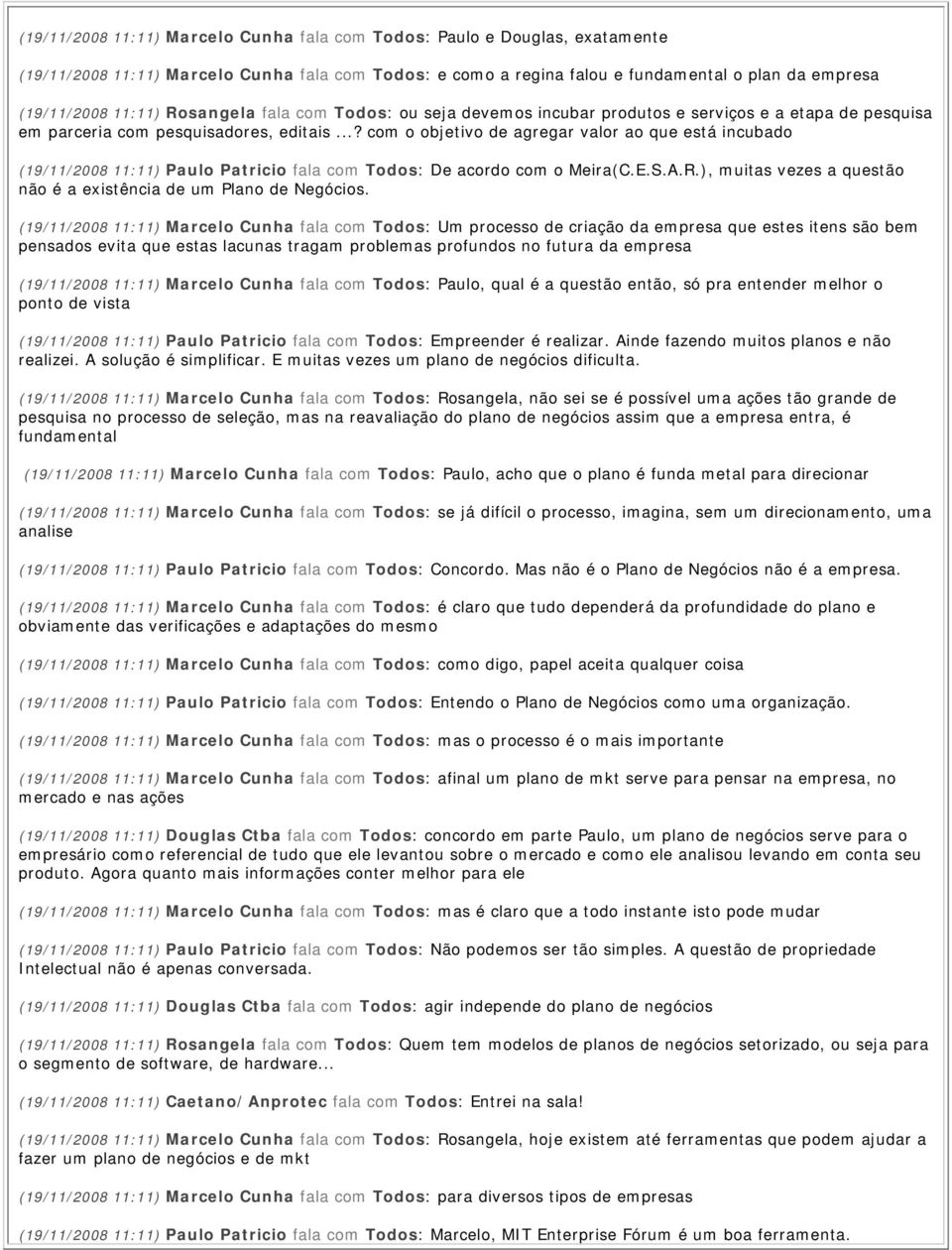 ..? com o objetivo de agregar valor ao que está incubado (19/11/2008 11:11) Paulo Patricio fala com Todos: De acordo com o Meira(C.E.S.A.R.