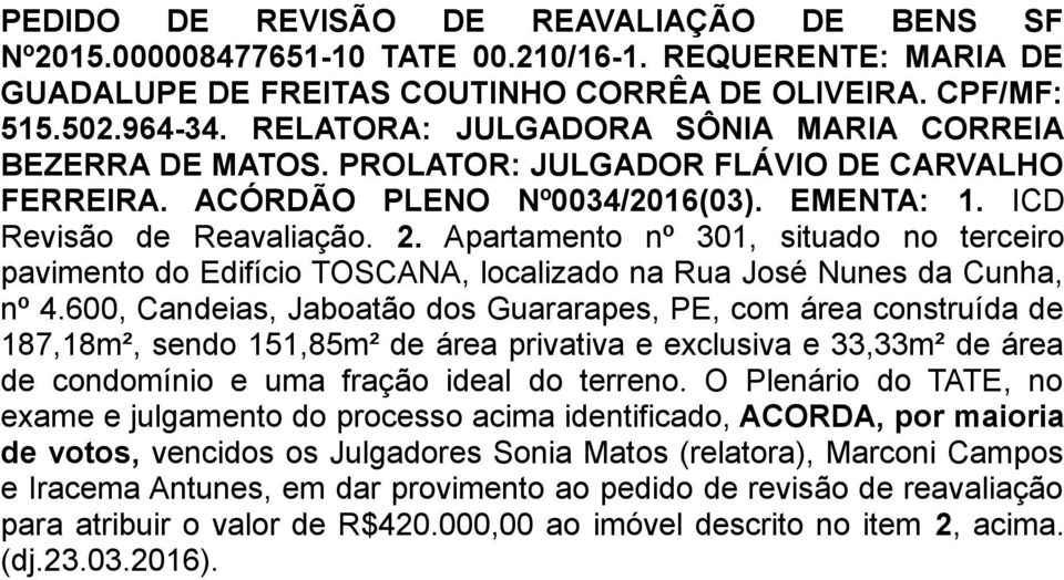 Apartamento nº 301, situado no terceiro pavimento do Edifício TOSCANA, localizado na Rua José Nunes da Cunha, nº 4.