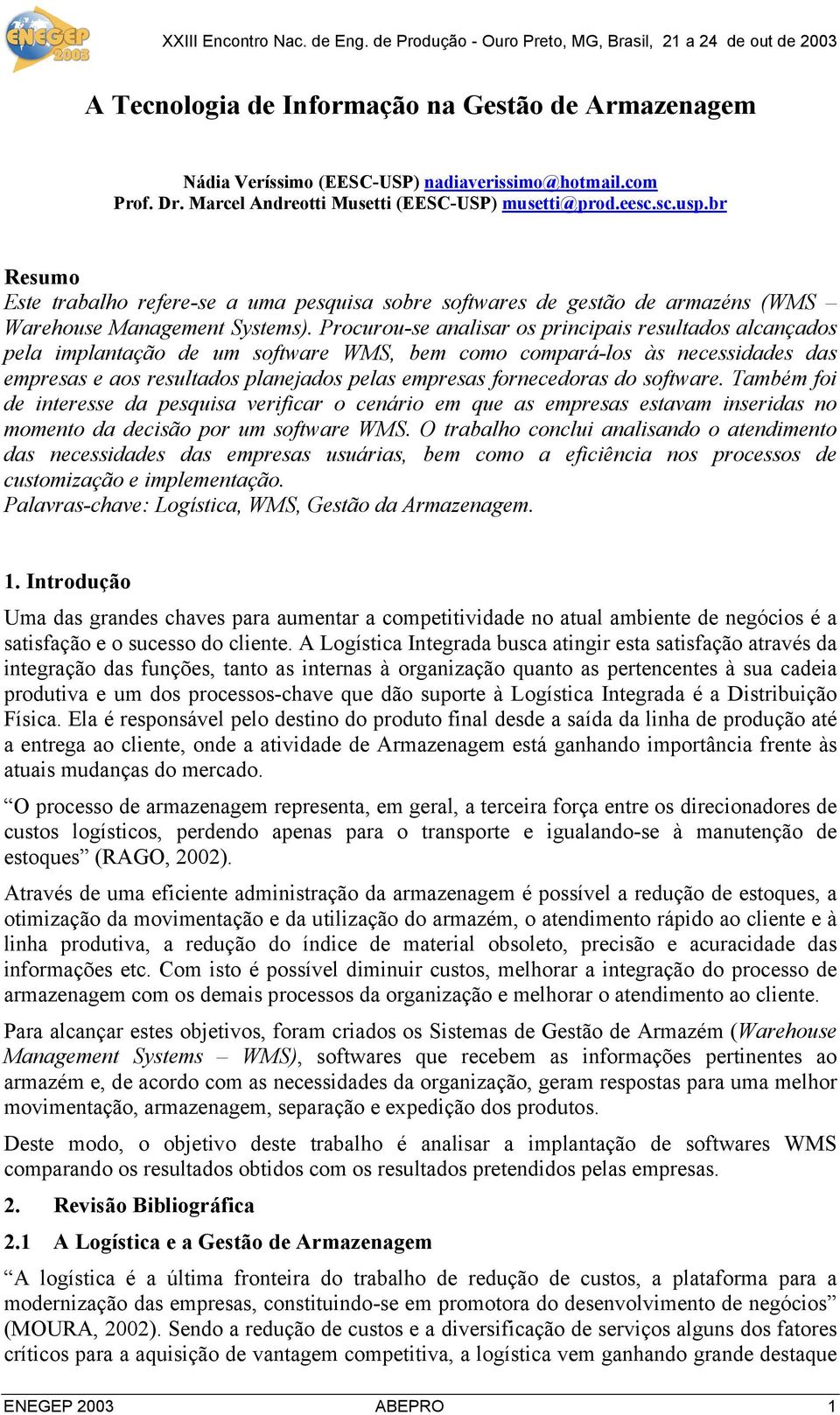 Procurou-se analisar os principais resultados alcançados pela implantação de um software WMS, bem como compará-los às necessidades das empresas e aos resultados planejados pelas empresas fornecedoras