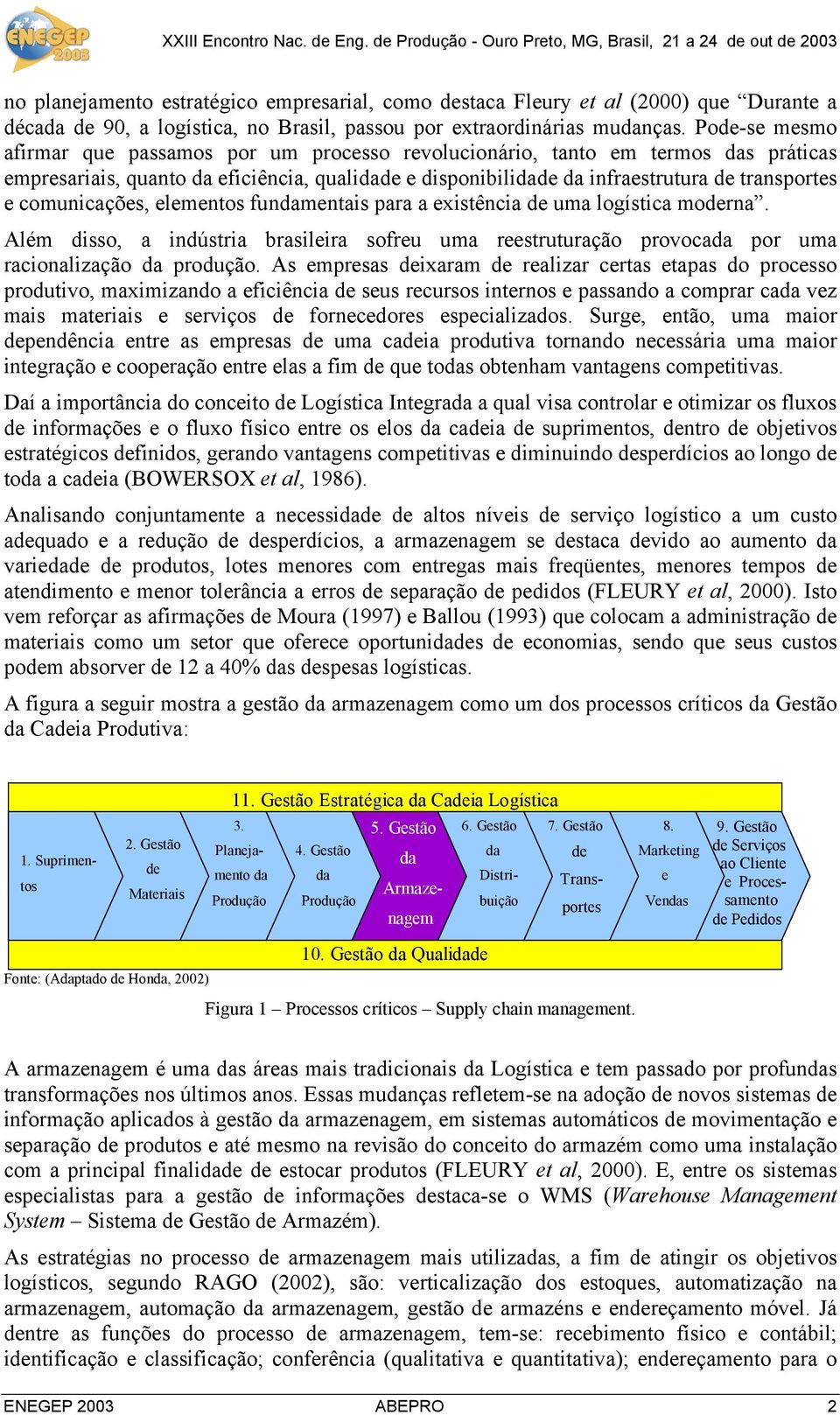 comunicações, elementos fundamentais para a existência de uma logística moderna. Além disso, a indústria brasileira sofreu uma reestruturação provocada por uma racionalização da produção.