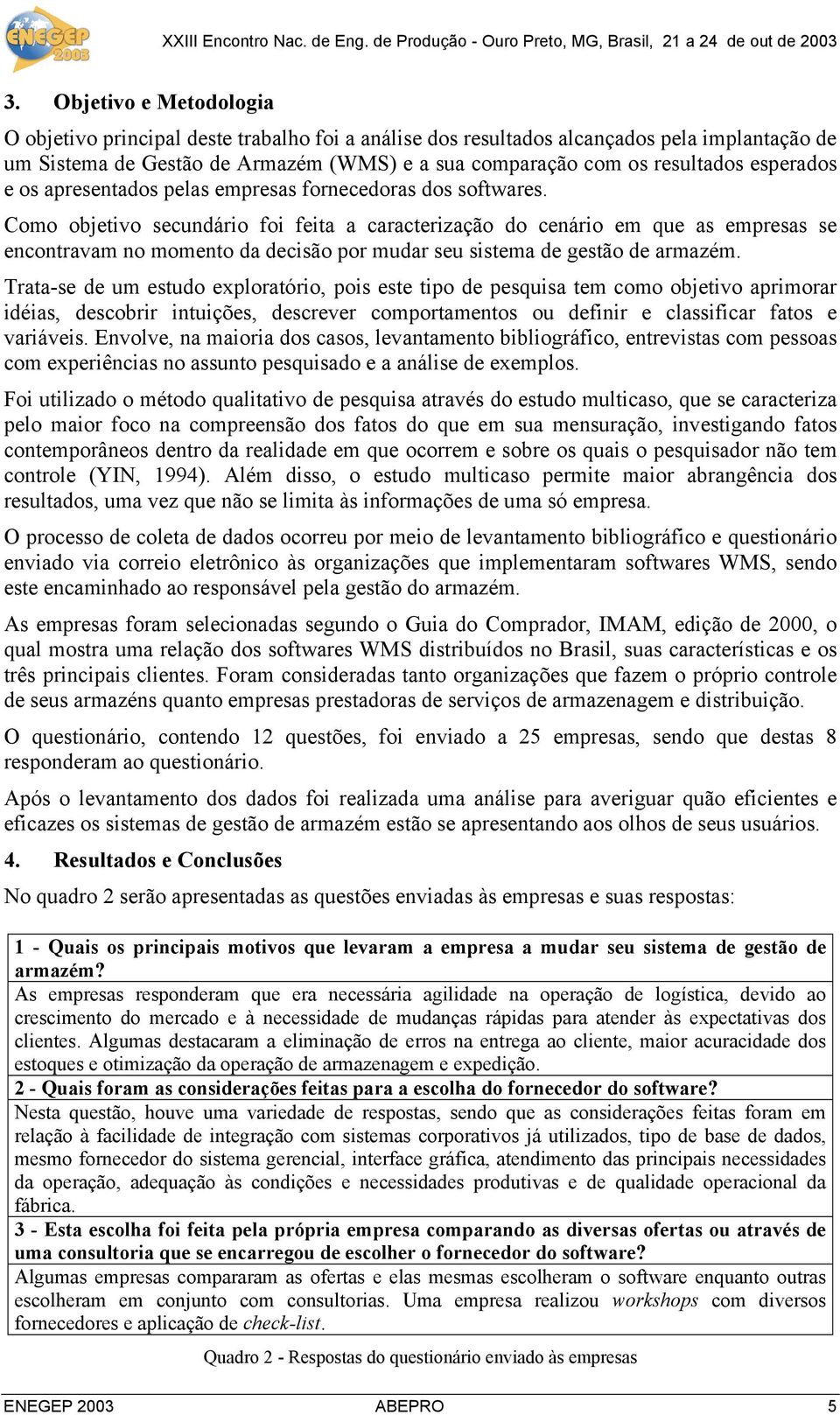 Como objetivo secundário foi feita a caracterização do cenário em que as empresas se encontravam no momento da decisão por mudar seu sistema de gestão de armazém.