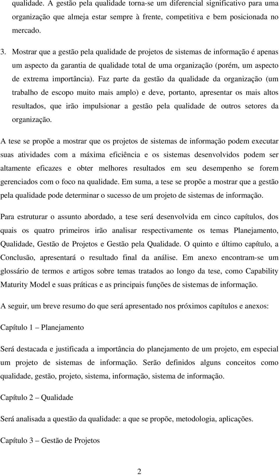 Faz parte da gestão da qualidade da organização (um trabalho de escopo muito mais amplo) e deve, portanto, apresentar os mais altos resultados, que irão impulsionar a gestão pela qualidade de outros