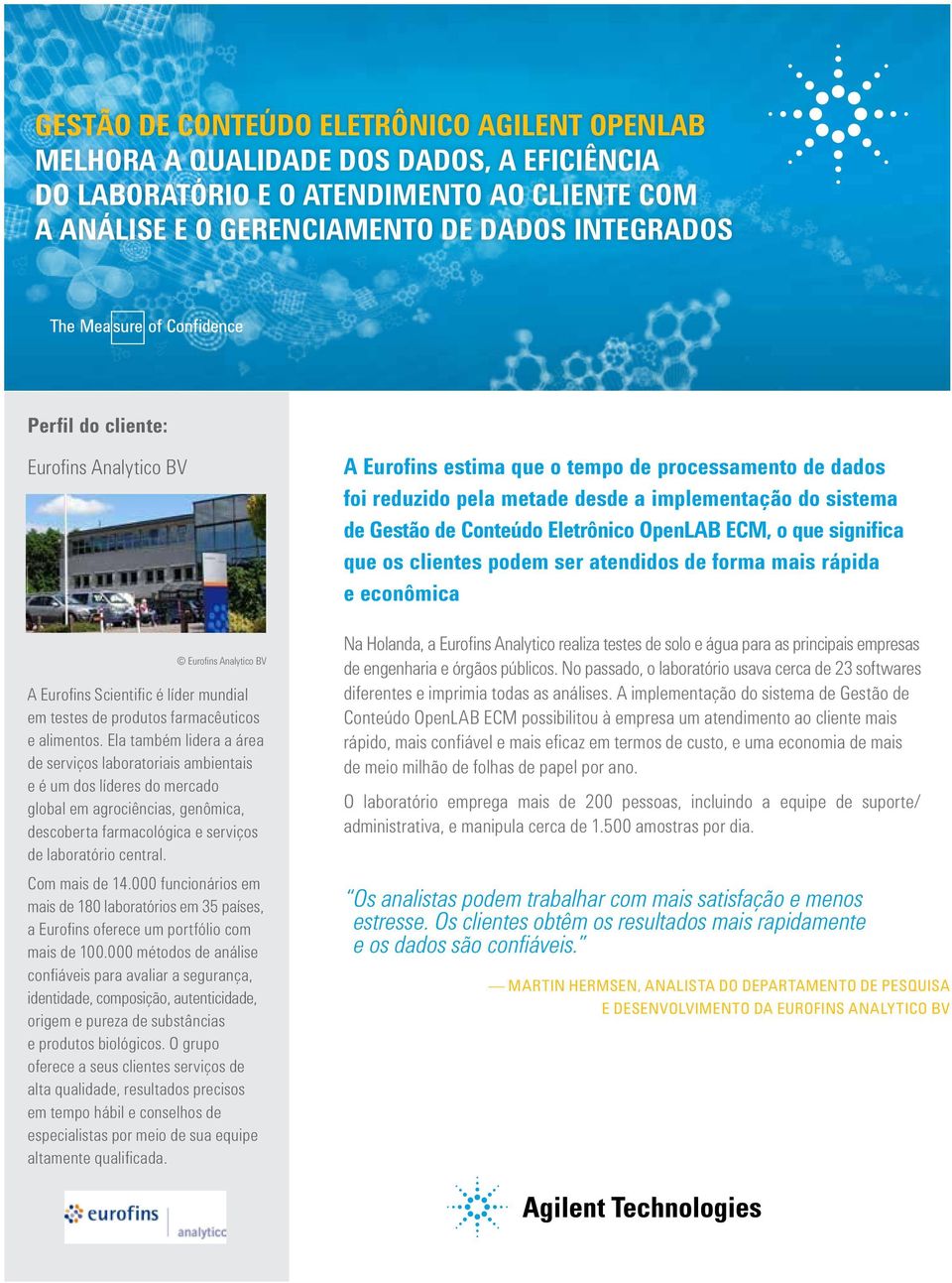 Ela também lidera a área de serviços laboratoriais ambientais e é um dos líderes do mercado global em agrociências, genômica, descoberta farmacológica e serviços de laboratório central.