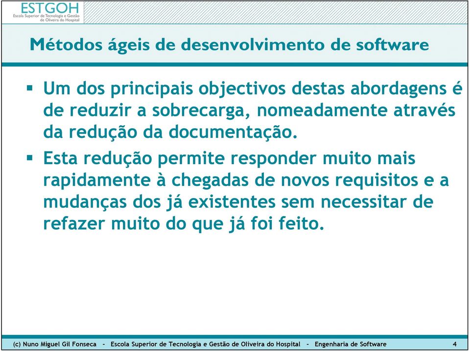 Esta redução permite responder muito mais rapidamente à chegadas de novos requisitos e a mudanças dos