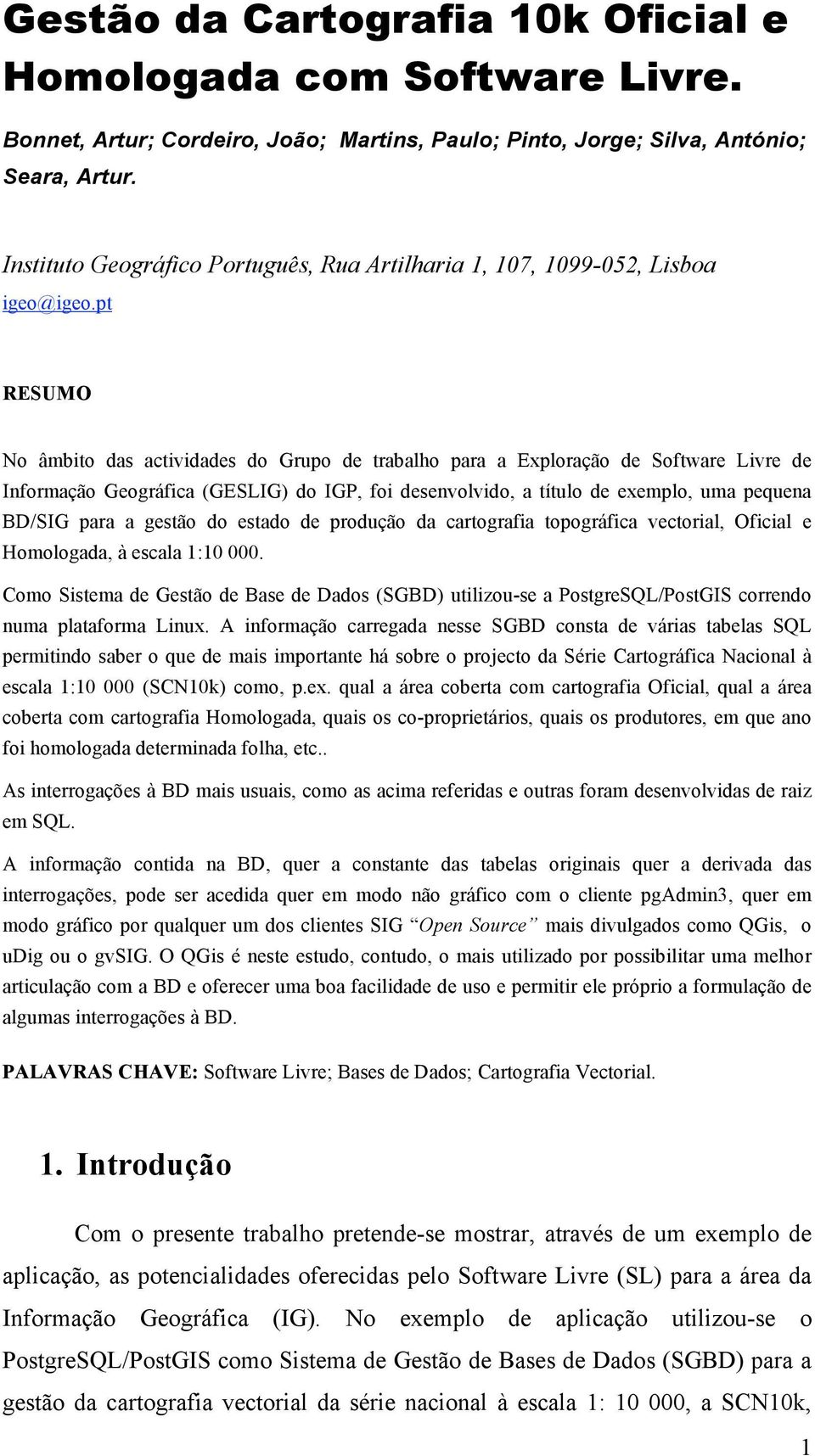 pt RESUMO No âmbito das actividades do Grupo de trabalho para a Exploração de Software Livre de Informação Geográfica (GESLIG) do IGP, foi desenvolvido, a título de exemplo, uma pequena BD/SIG para a