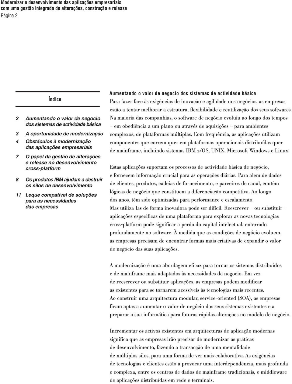 valor de negocio dos sistemas de actividade básica Para fazer face às exigências de inovação e agilidade nos negócios, as empresas estão a tentar melhorar a estrutura, flexibilidade e reutilização