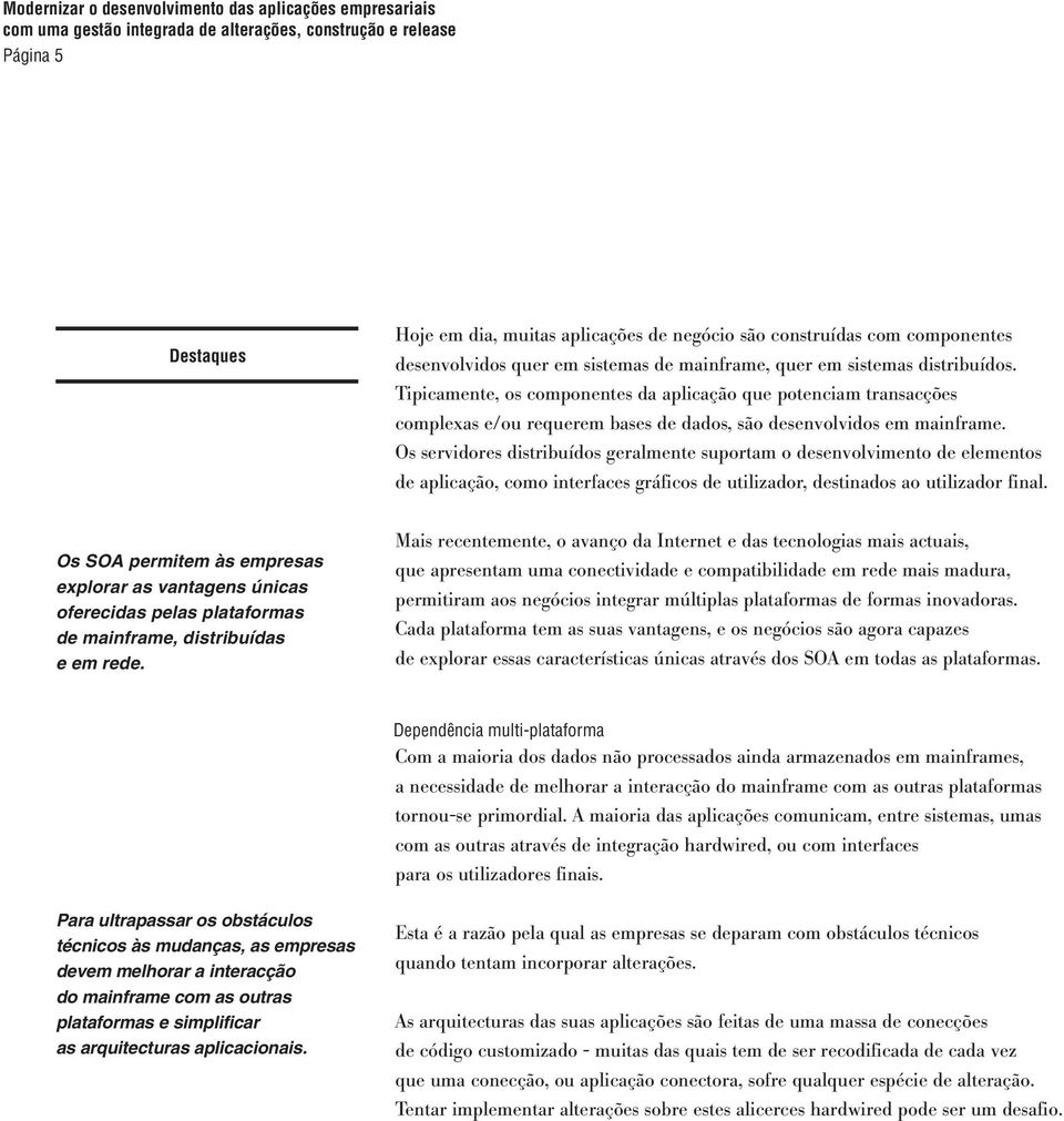 Os servidores distribuídos geralmente suportam o desenvolvimento de elementos de aplicação, como interfaces gráficos de utilizador, destinados ao utilizador final.