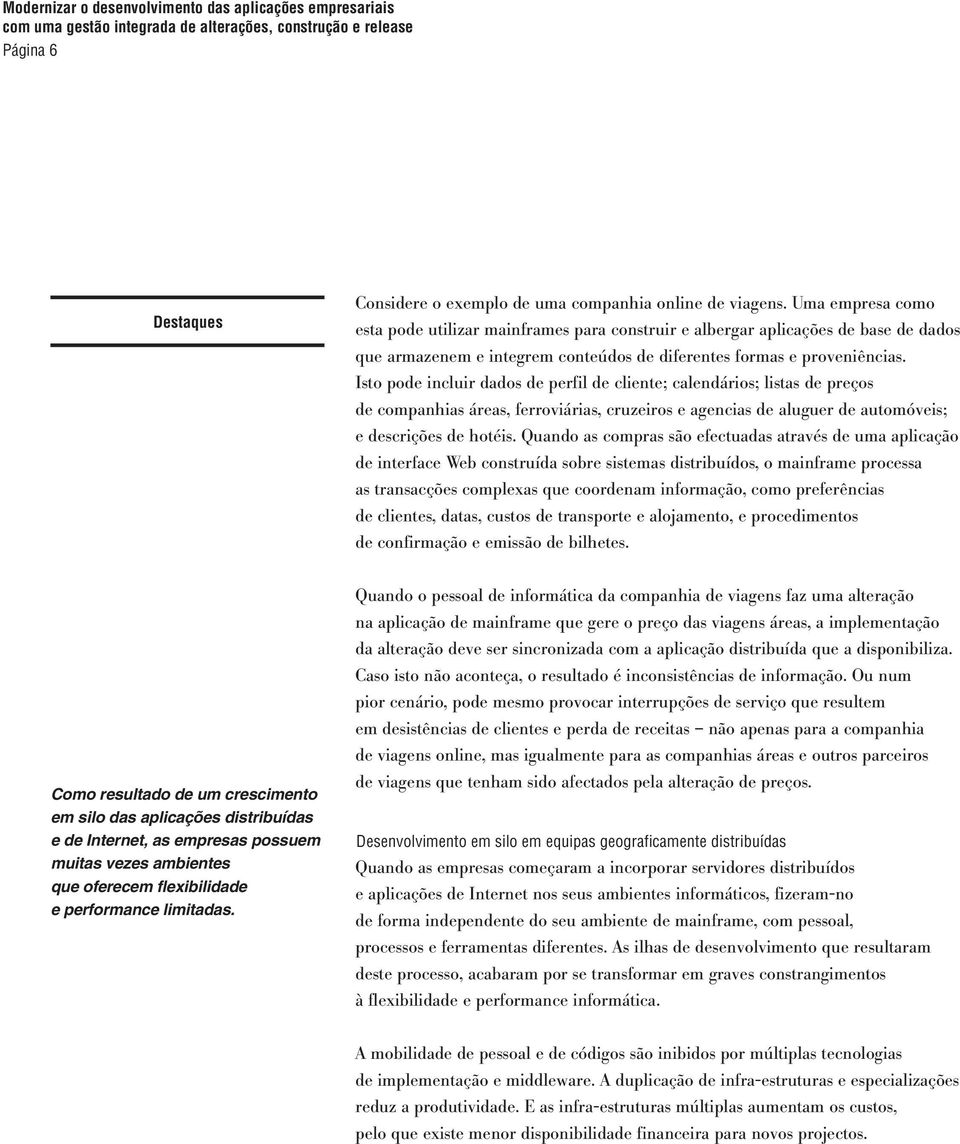 Isto pode incluir dados de perfil de cliente; calendários; listas de preços de companhias áreas, ferroviárias, cruzeiros e agencias de aluguer de automóveis; e descrições de hotéis.