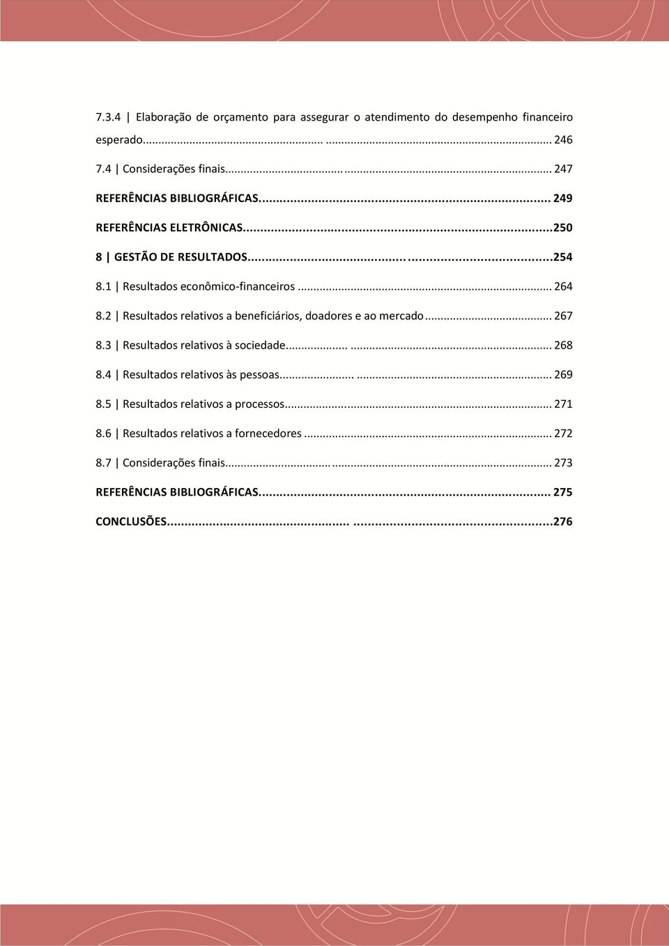 2 Resultados relativos a beneficiários, doadores e ao mercado... 267 8.3 Resultados relativos à sociedade...... 268 8.4 Resultados relativos às pessoas.