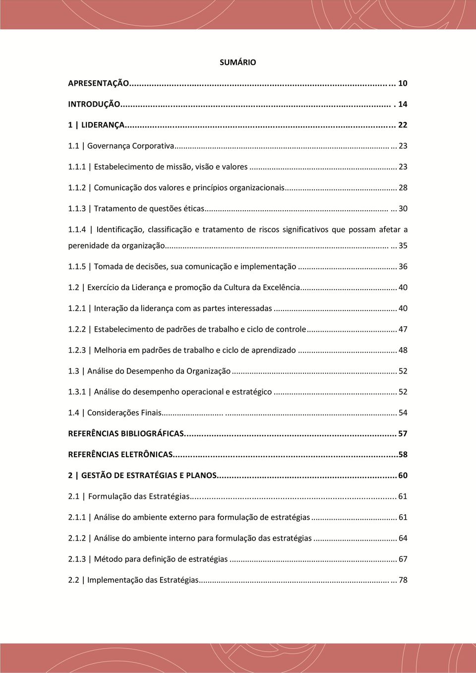 .. 36 1.2 Exercício da Liderança e promoção da Cultura da Excelência... 40 1.2.1 Interação da liderança com as partes interessadas... 40 1.2.2 Estabelecimento de padrões de trabalho e ciclo de controle.