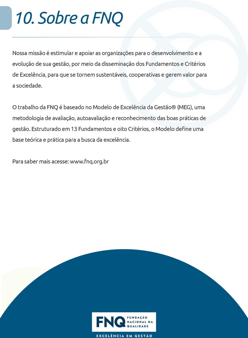 O trabalho da FNQ é baseado no Modelo de Excelência da Gestão (MEG), uma metodologia de avaliação, autoavaliação e reconhecimento das boas