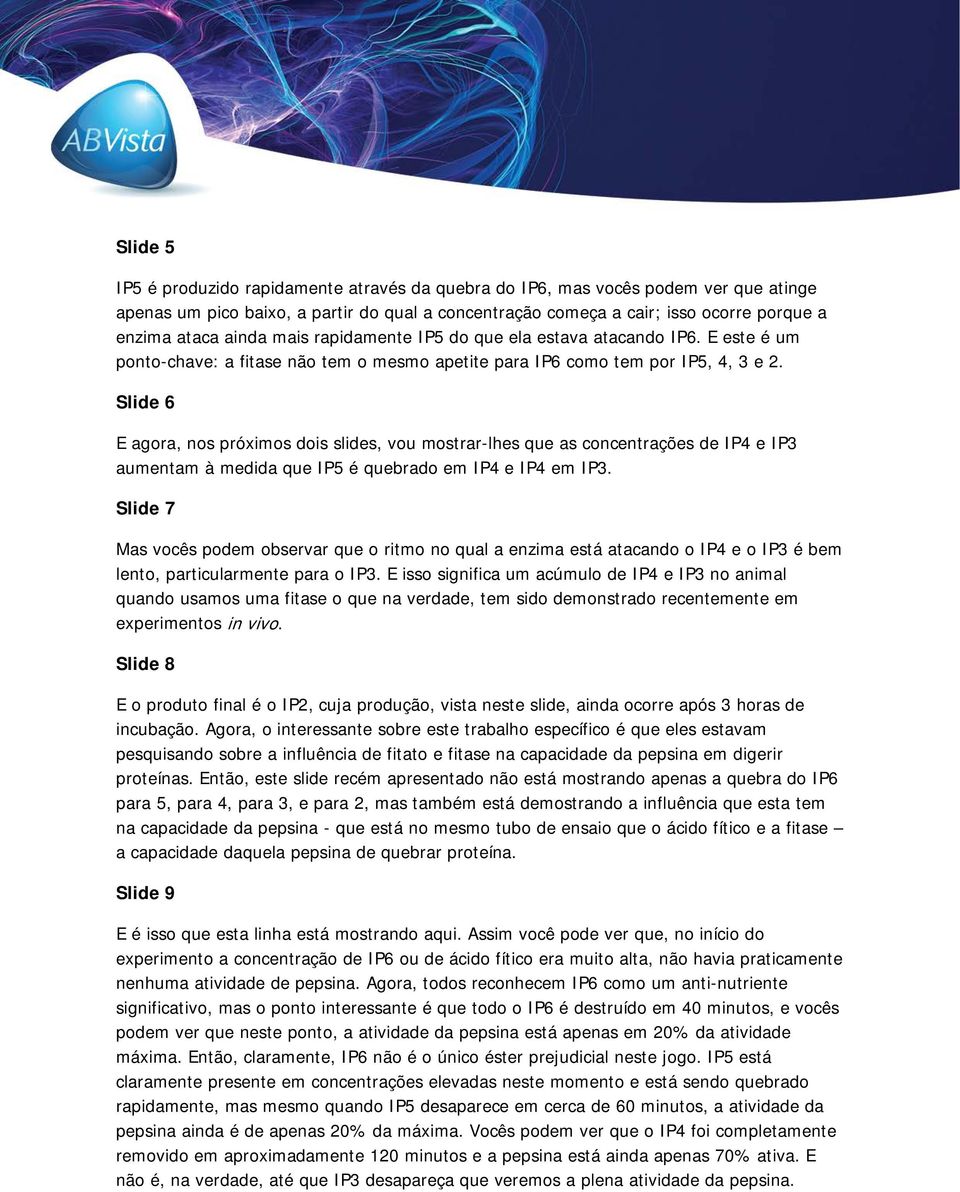 Slide 6 E agora, nos próximos dois slides, vou mostrar-lhes que as concentrações de IP4 e IP3 aumentam à medida que IP5 é quebrado em IP4 e IP4 em IP3.