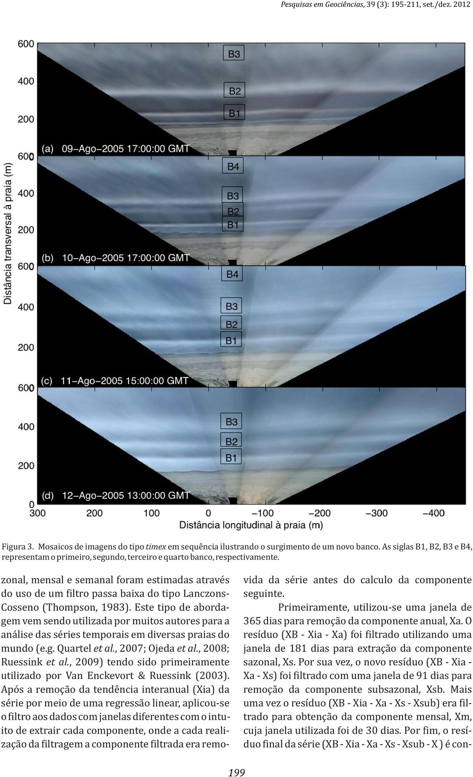 zonal, mensal e semanal foram estimadas através vida da série antes do calculo da componente do uso de um filtro passa baixa do tipo Lanczons- seguinte. Cosseno (Thompson, 1983).