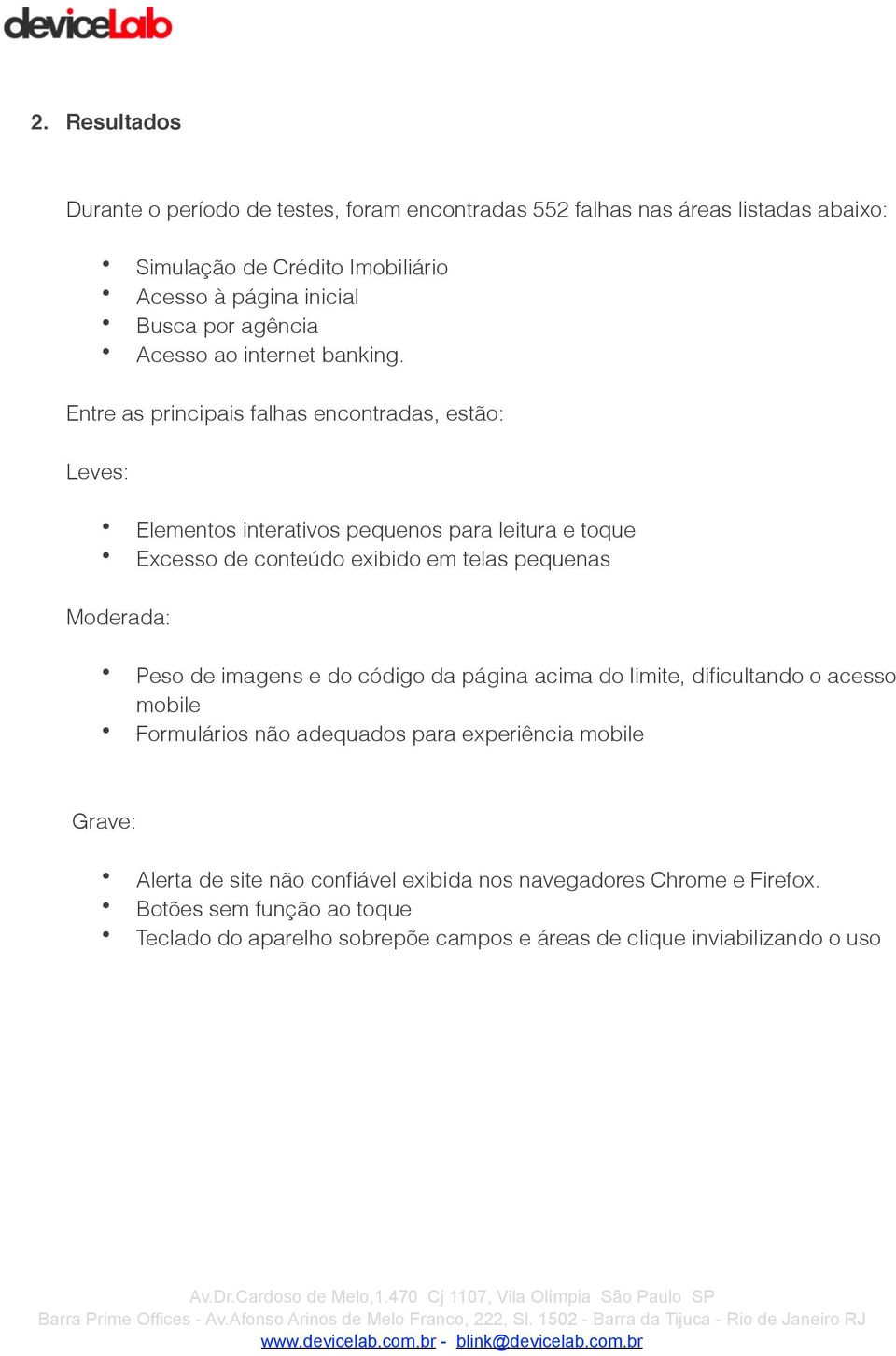 Leves: Entre as principais falhas encontradas, estão: Elementos interativos pequenos para leitura e toque Excesso de conteúdo exibido em telas pequenas Moderada: Peso de