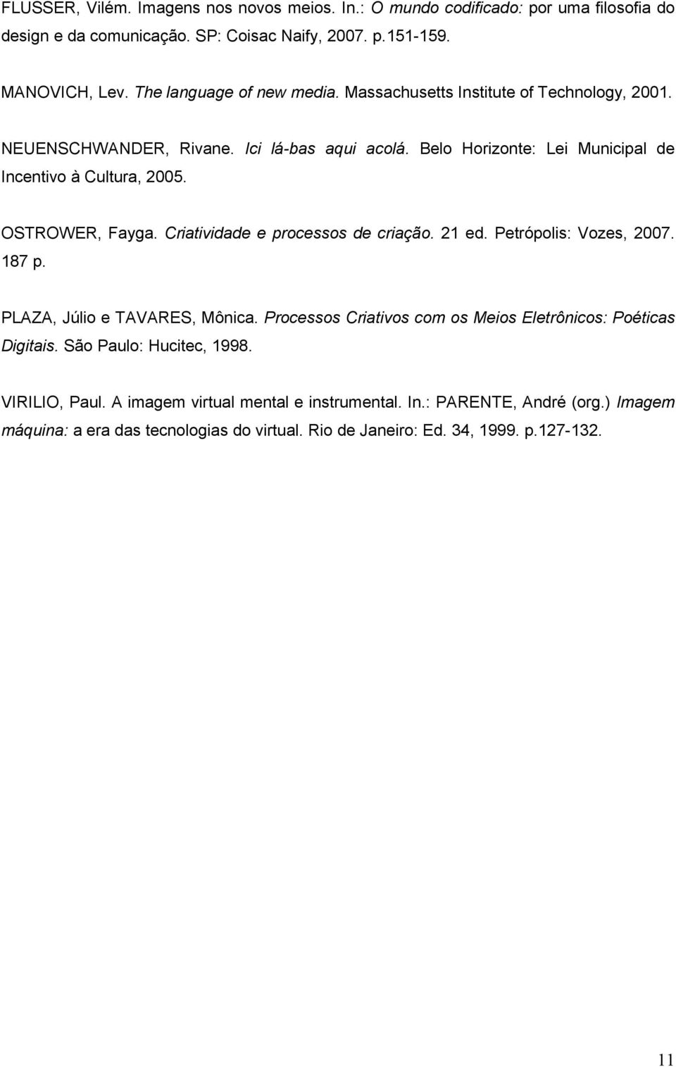 OSTROWER, Fayga. Criatividade e processos de criação. 21 ed. Petrópolis: Vozes, 2007. 187 p. PLAZA, Júlio e TAVARES, Mônica.