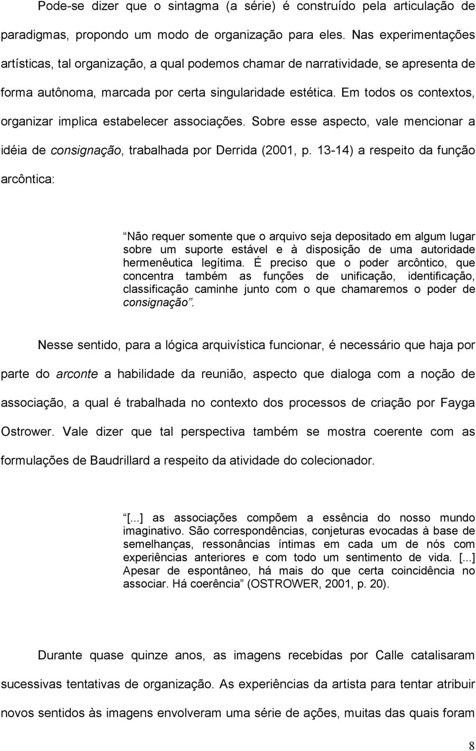 Em todos os contextos, organizar implica estabelecer associações. Sobre esse aspecto, vale mencionar a idéia de consignação, trabalhada por Derrida (2001, p.