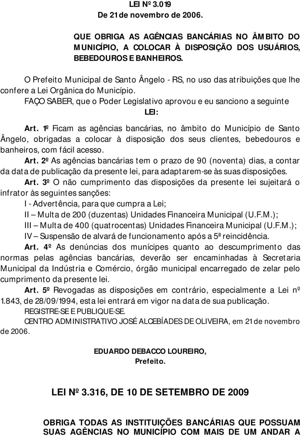 1º Ficam as agências bancárias, no âmbito do Município de Santo Ângelo, obrigadas a colocar à disposição dos seus clientes, bebedouros e banheiros, com fácil acesso. Art.