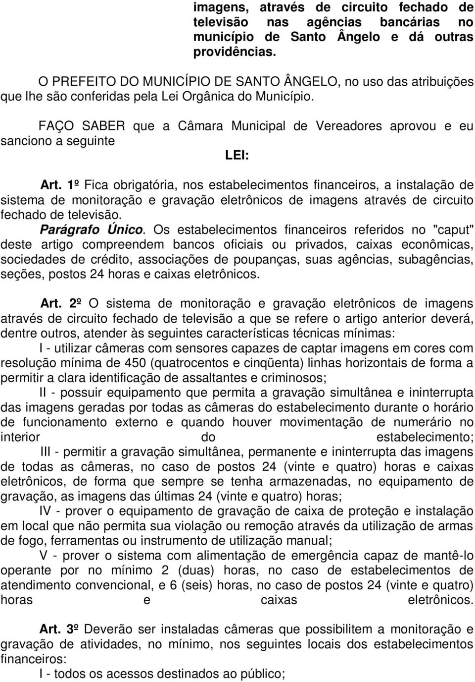 FAÇO SABER que a Câmara Municipal de Vereadores aprovou e eu sanciono a seguinte LEI: Art.