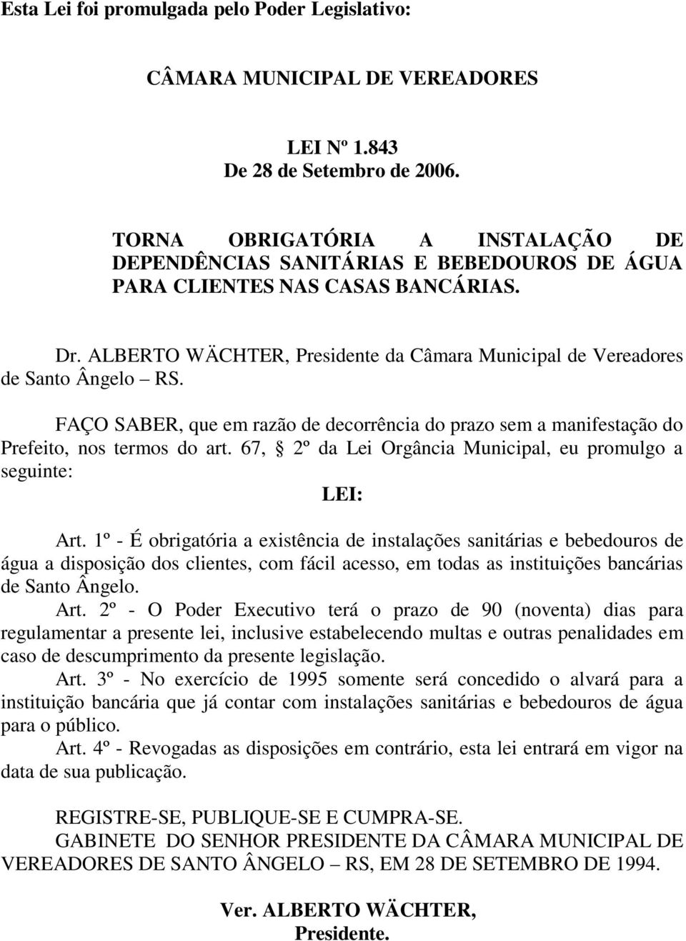 FAÇO SABER, que em razão de decorrência do prazo sem a manifestação do Prefeito, nos termos do art. 67, 2º da Lei Orgância Municipal, eu promulgo a seguinte: LEI: Art.