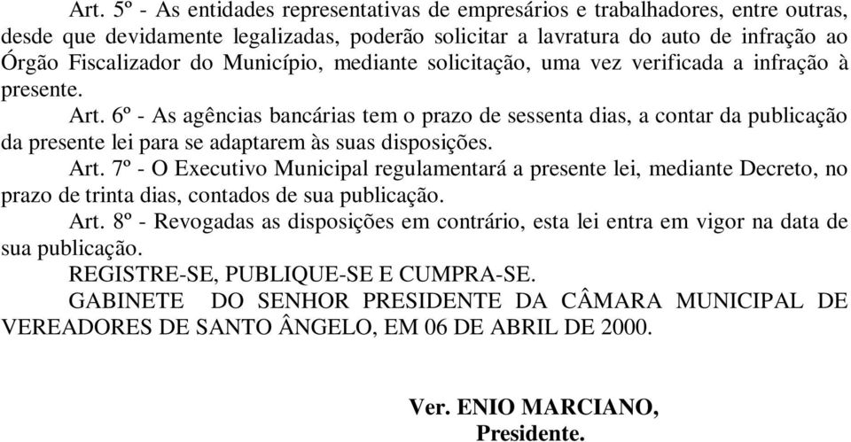 6º - As agências bancárias tem o prazo de sessenta dias, a contar da publicação da presente lei para se adaptarem às suas disposições. Art.