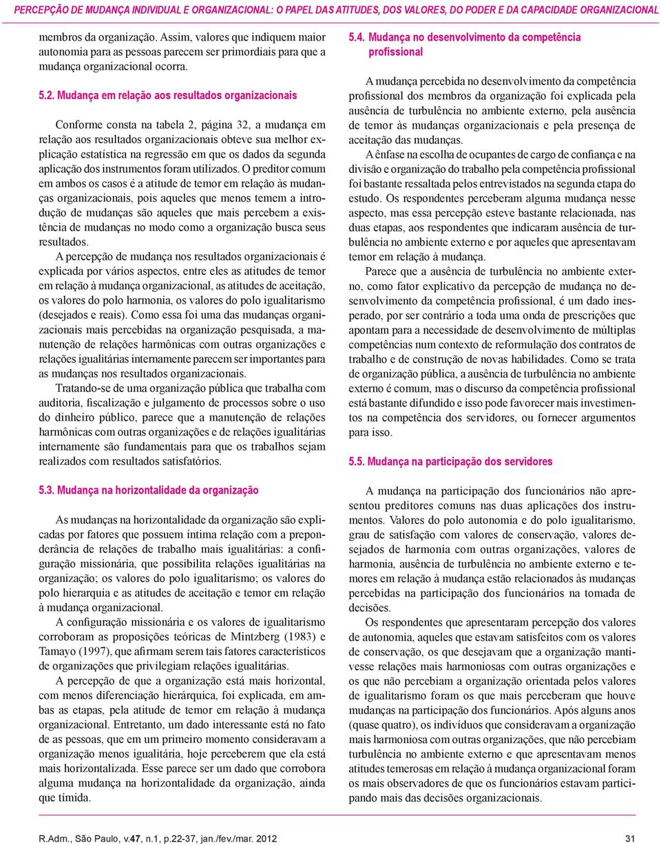 Mudança em relação aos resultados organizacionais Conforme consta na tabela 2, página 32, a mudança em relação aos resultados organizacionais obteve sua melhor explicação estatística na regressão em