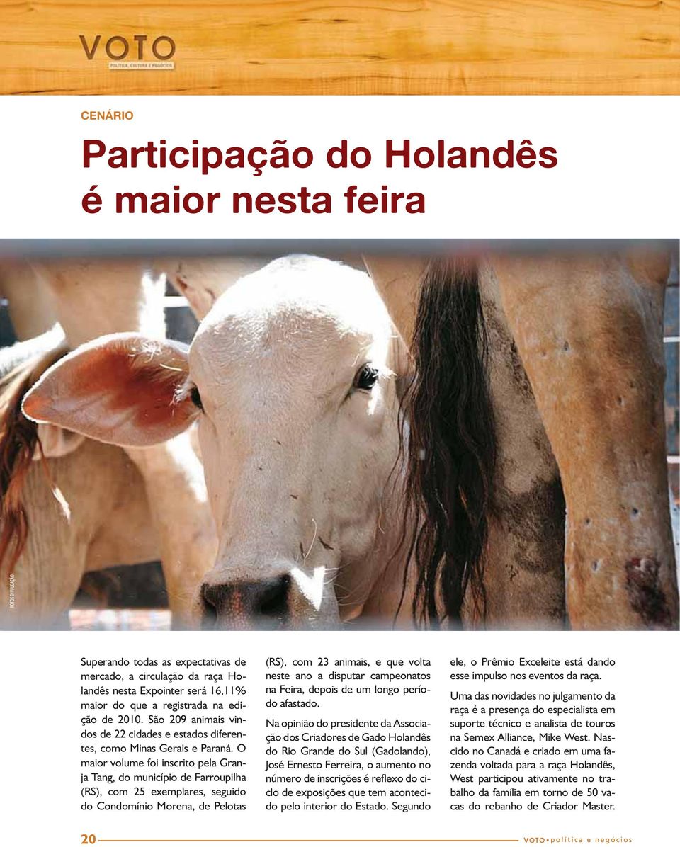 O maior volume foi inscrito pela Granja Tang, do município de Farroupilha (RS), com 25 exemplares, seguido do Condomínio Morena, de Pelotas (RS), com 23 animais, e que volta neste ano a disputar