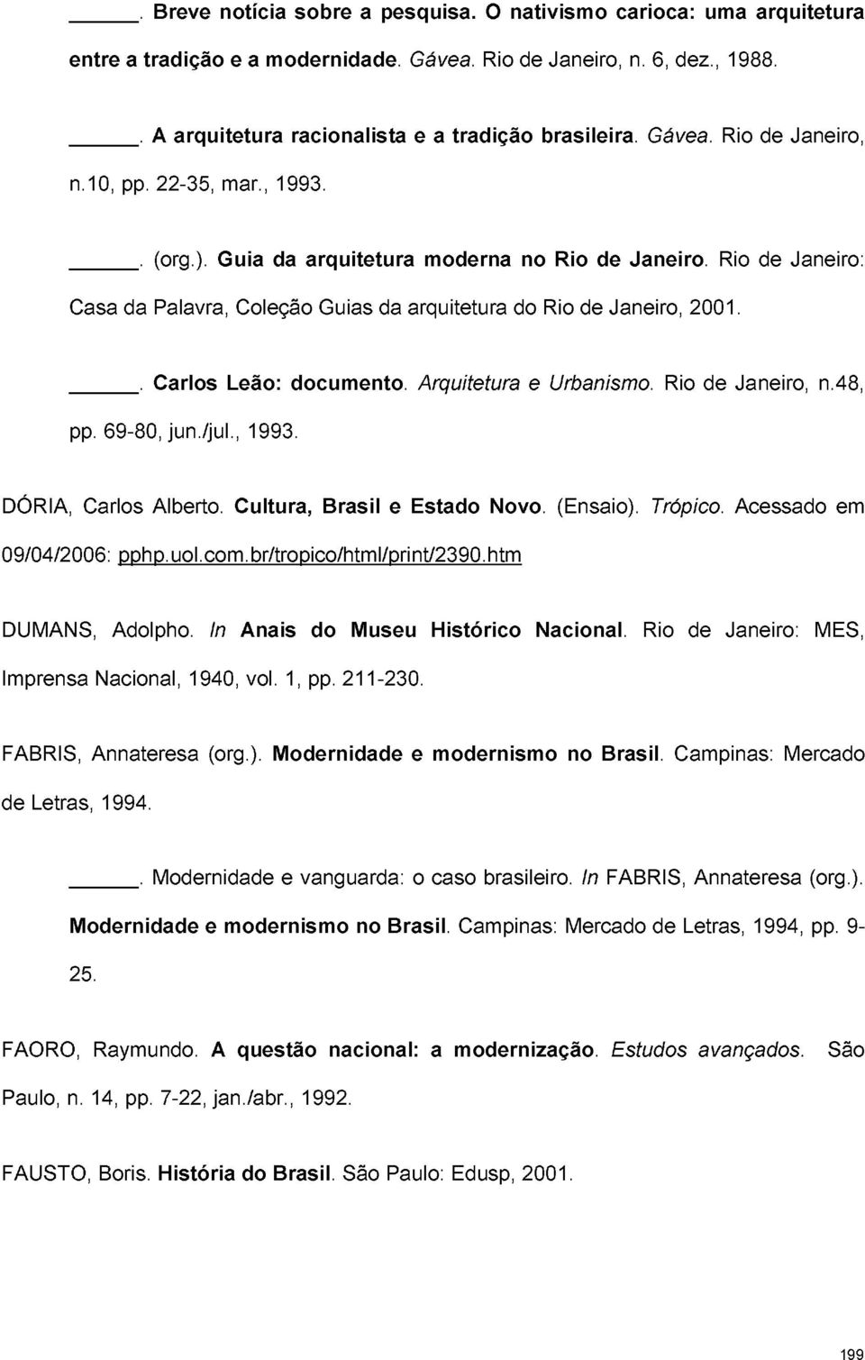 . Carlos Leão: documento. Arquitetura e Urbanismo. Rio de Janeiro, n.48, pp. 69-80, jun./jul., 1993. DÓRIA, Carlos Alberto. Cultura, Brasil e Estado Novo. (Ensaio). Trópico.