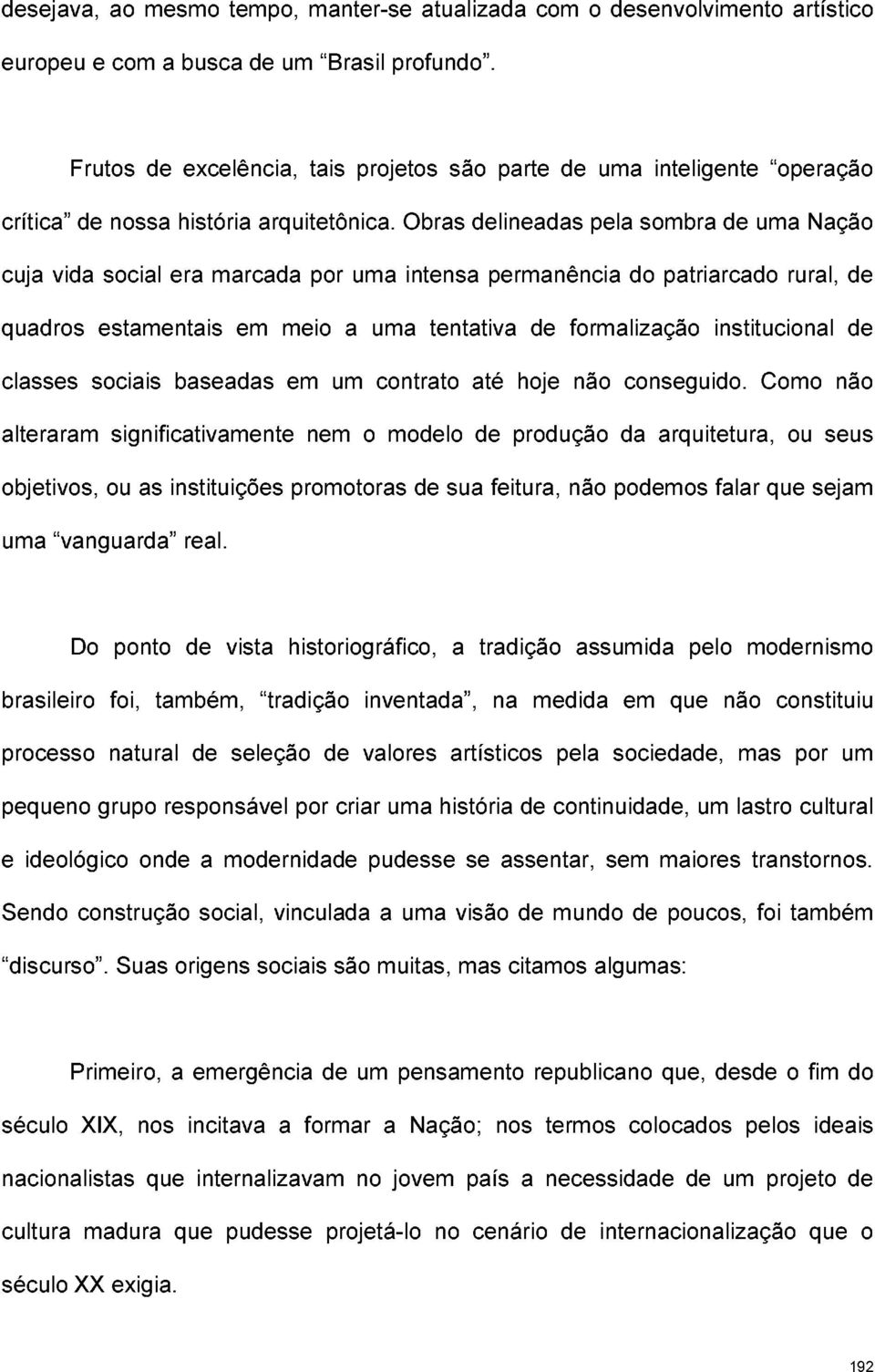 Obras delineadas pela sombra de uma Nação cuja vida social era marcada por uma intensa permanência do patriarcado rural, de quadros estamentais em meio a uma tentativa de formalização institucional