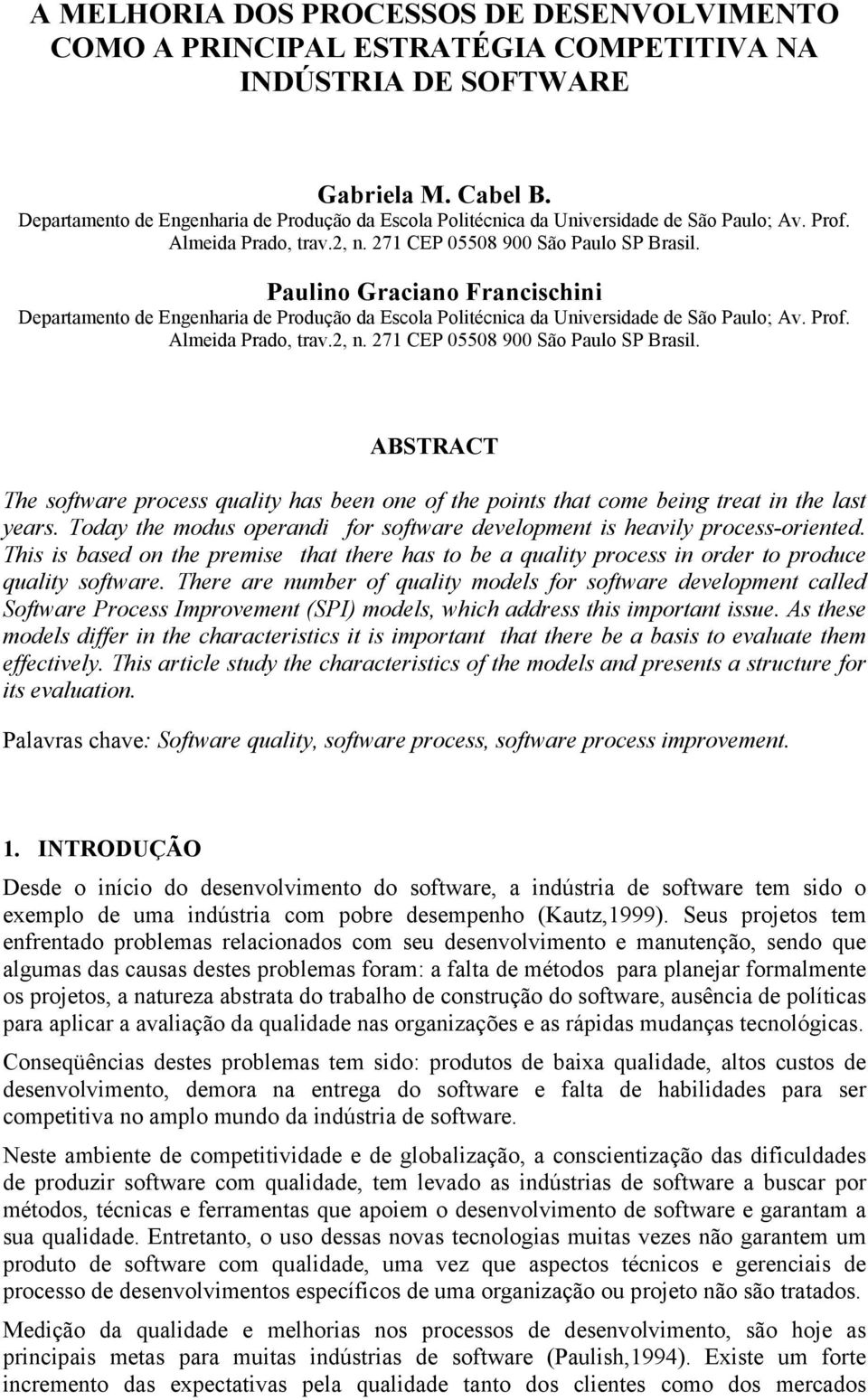 Paulino Graciano Francischini  ABSTRACT The software process quality has been one of the points that come being treat in the last years.