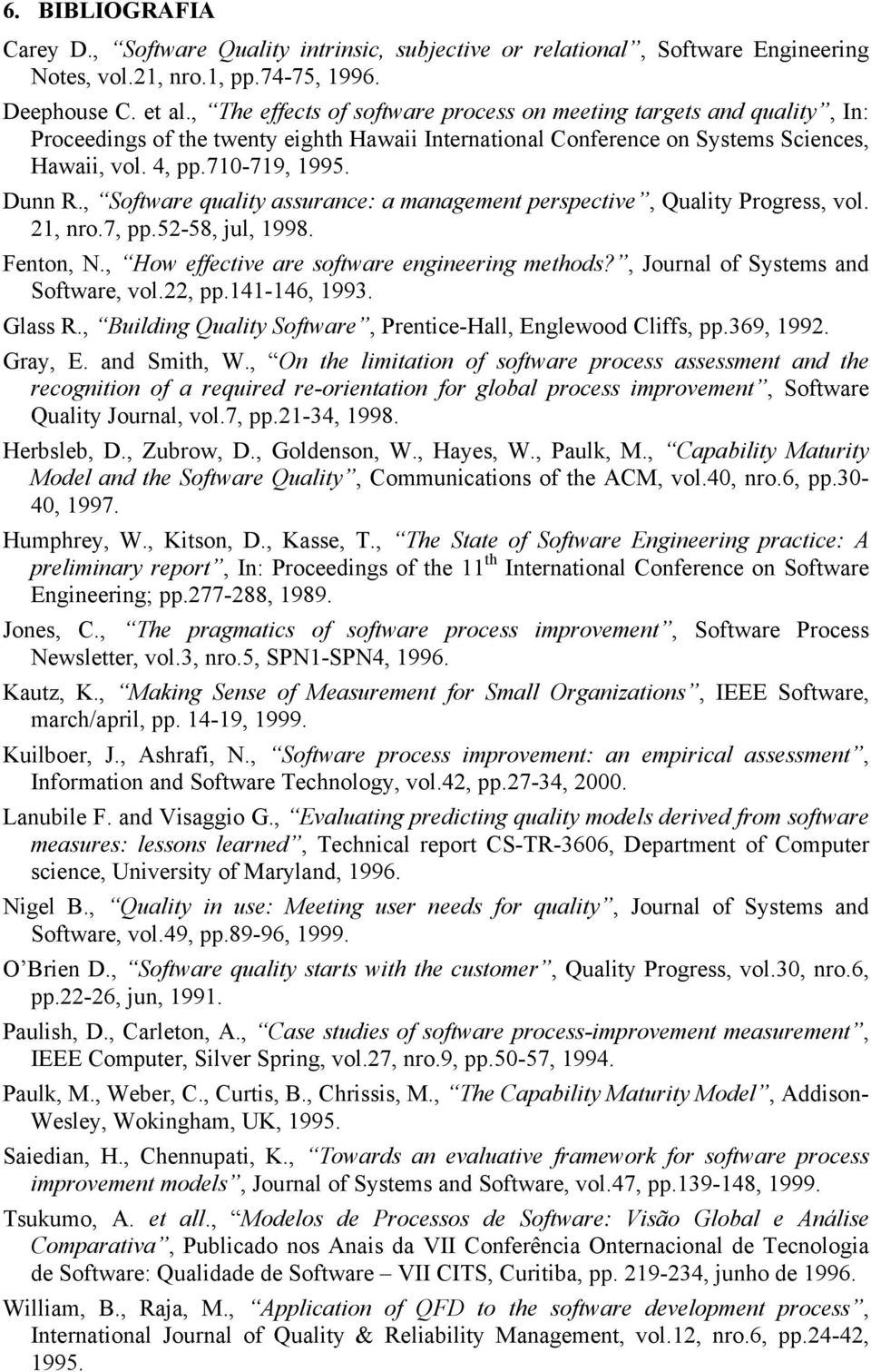 , Software quality assurance: a management perspective, Quality Progress, vol. 21, nro.7, pp.52-58, jul, 1998. Fenton, N., How effective are software engineering methods?