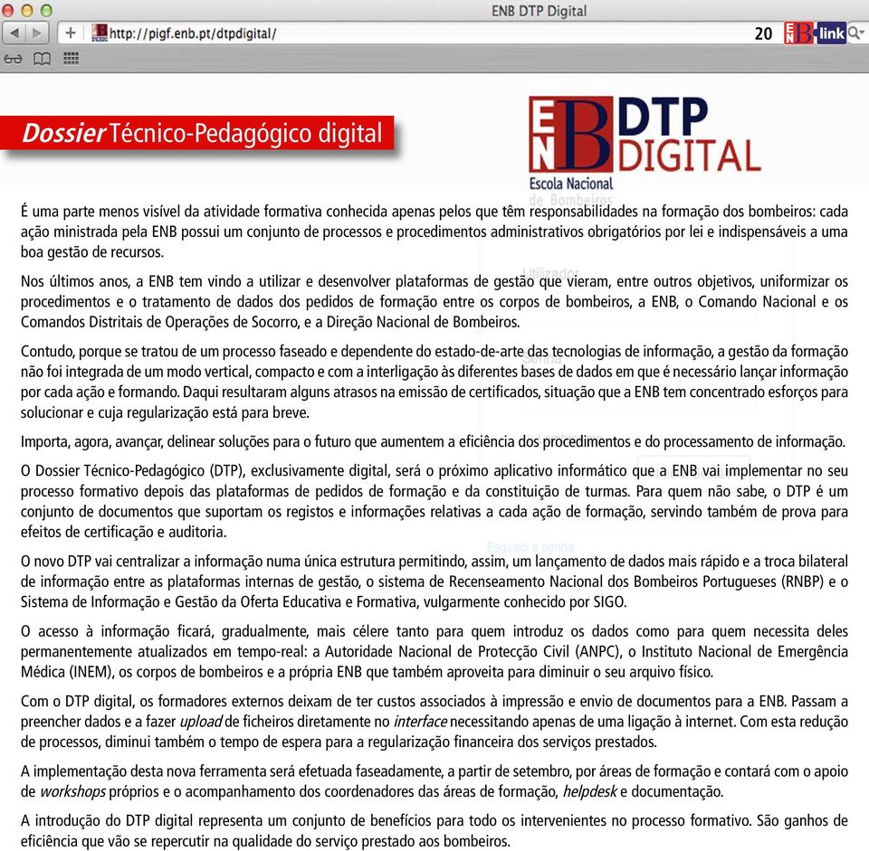 Nos últimos anos, a ENB tem vindo a utilizar e desenvolver plataformas de gestão que vieram, entre outros objetivos, uniformizar os procedimentos e o tratamento de dados dos pedidos de formação entre