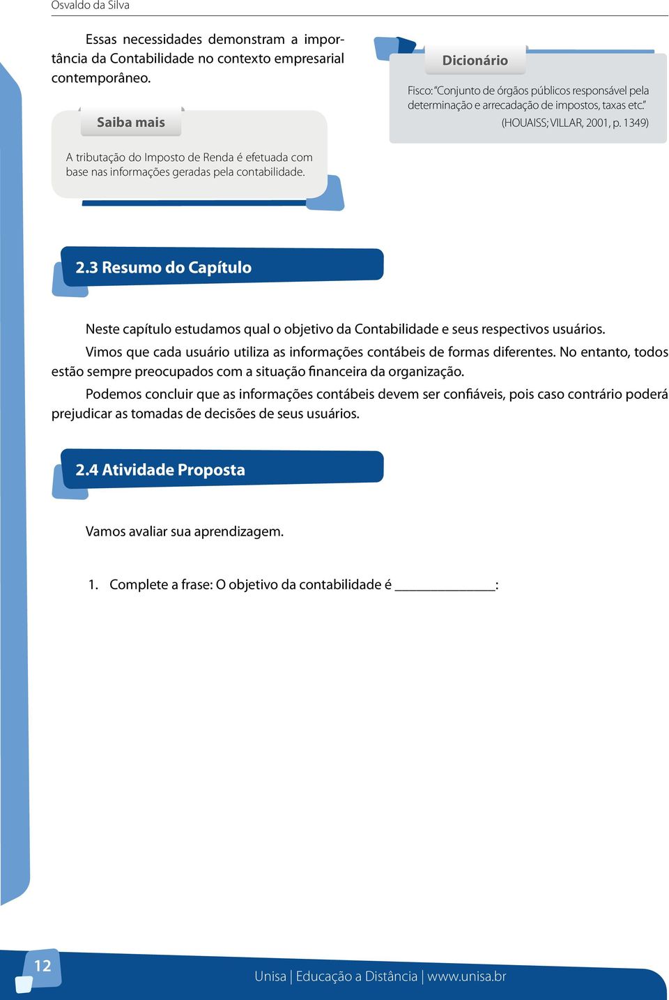 1349) A tributação do Imposto de Renda é efetuada com base nas informações geradas pela contabilidade. 2.