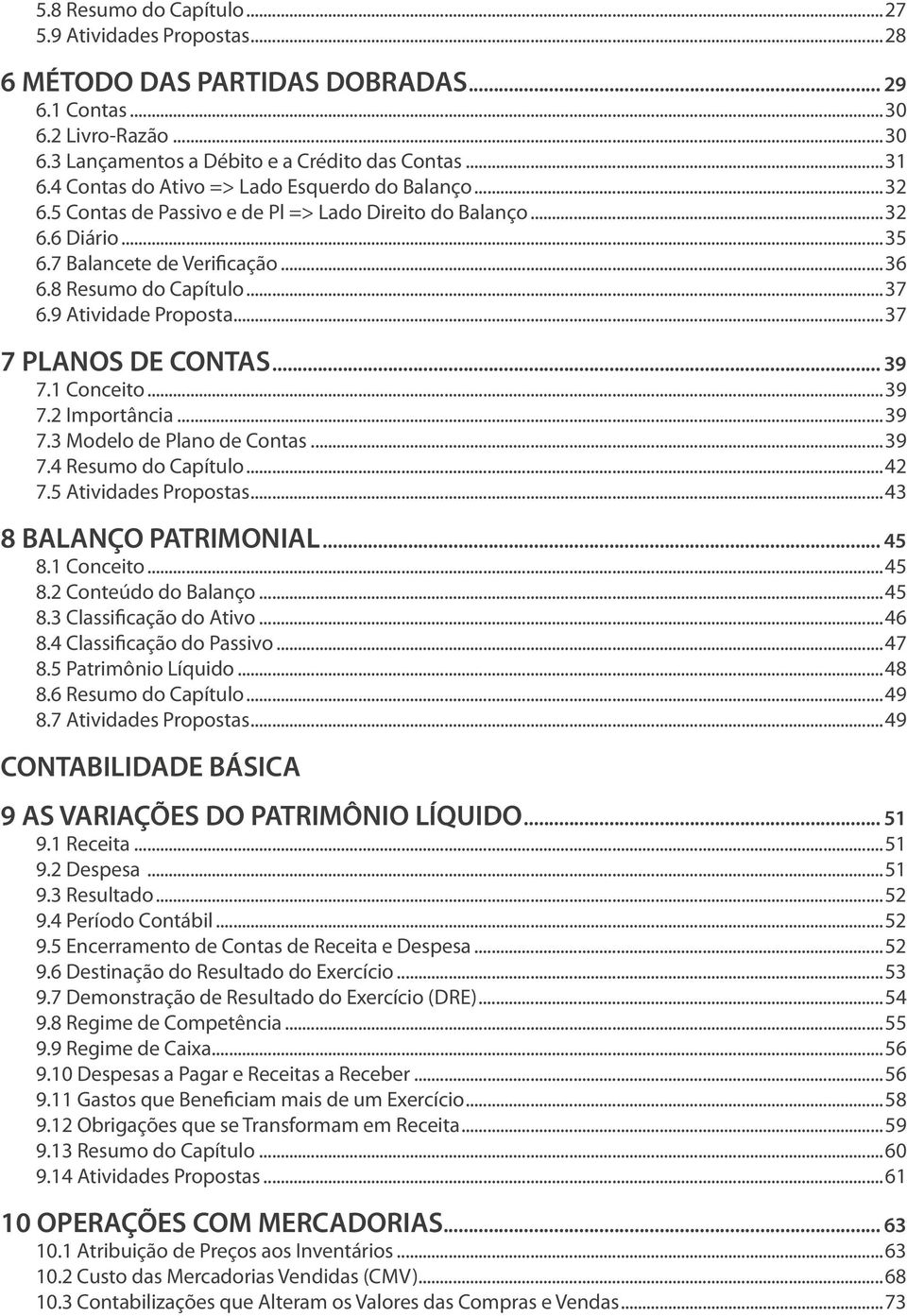 9 Atividade Proposta...37 7 PLANOS E ONTAS... 39 7.1 onceito...39 7.2 Importância...39 7.3 Modelo de Plano de ontas...39 7.4 Resumo do apítulo...42 7.5 Atividades Propostas...43 8 BALANÇO PATRIMONIAL.