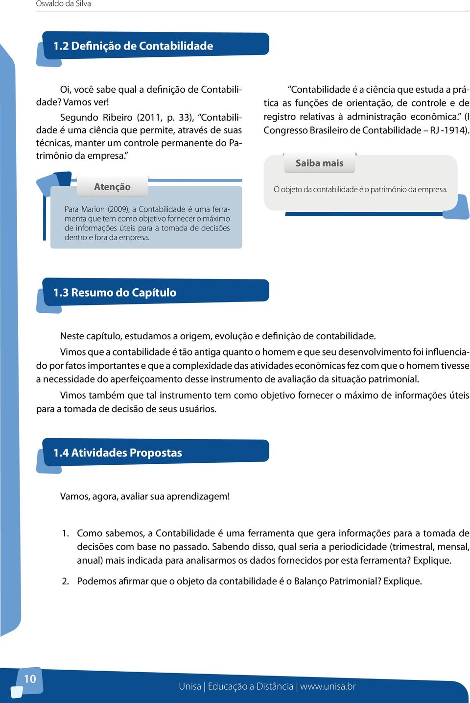 Atenção ontabilidade é a ciência que estuda a prática as funções de orientação, de controle e de registro relativas à administração econômica. (I ongresso Brasileiro de ontabilidade RJ -1914).