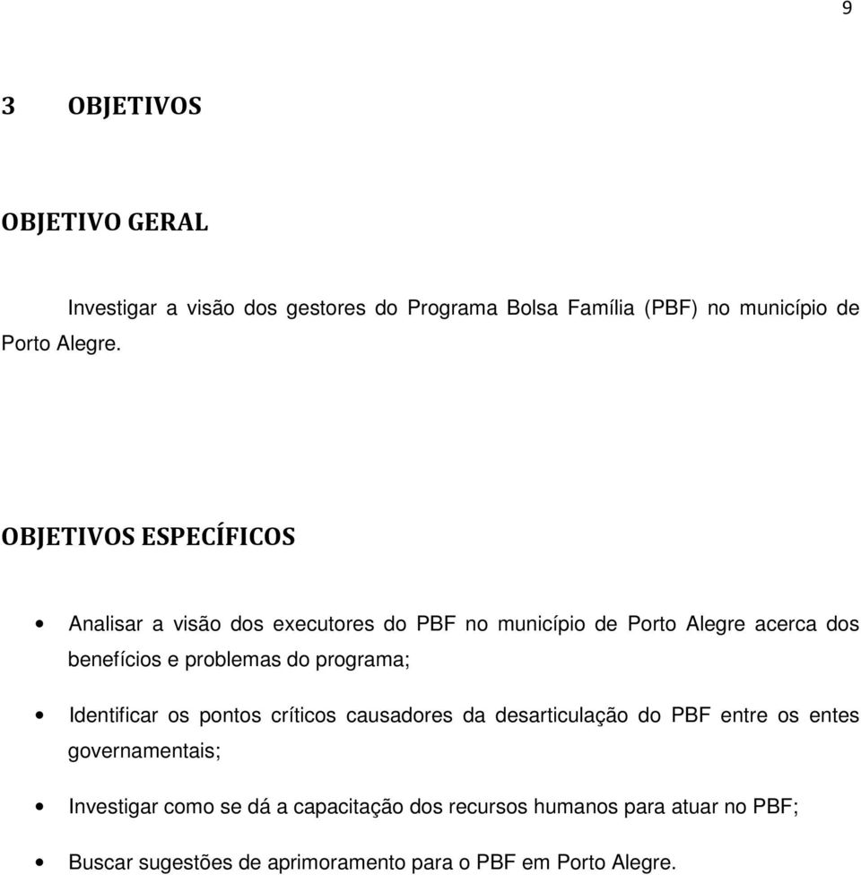 executores do PBF no município de Porto Alegre acerca dos benefícios e problemas do programa; Identificar os pontos