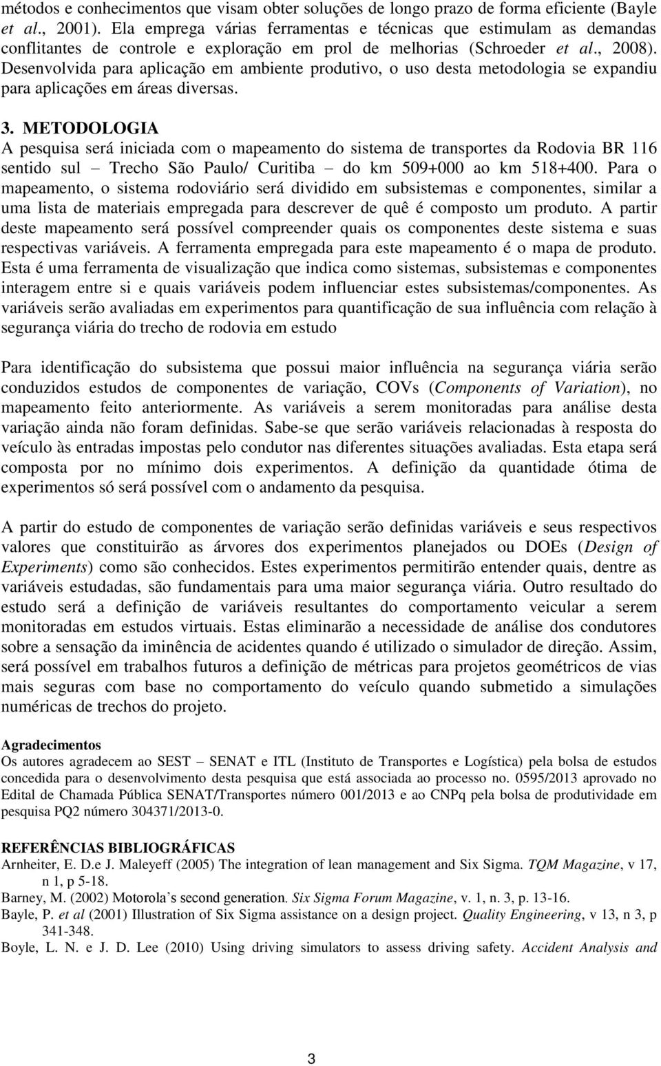 Desenvolvida para aplicação em ambiente produtivo, o uso desta metodologia se expandiu para aplicações em áreas diversas. 3.