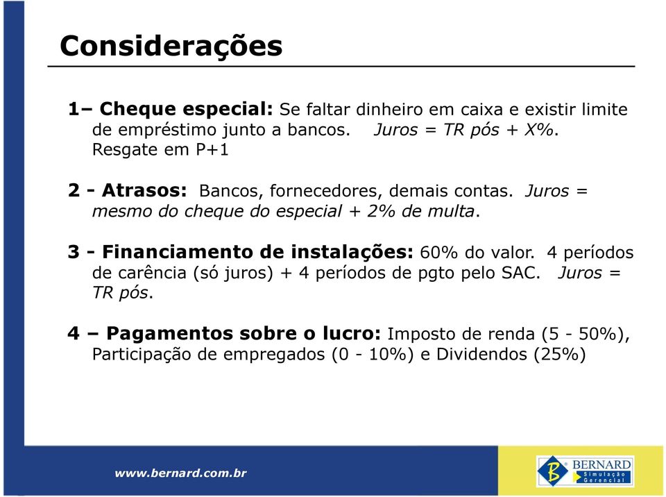 Juros = mesmo do cheque do especial + 2% de multa. 3 - Financiamento de instalações: 60% do valor.