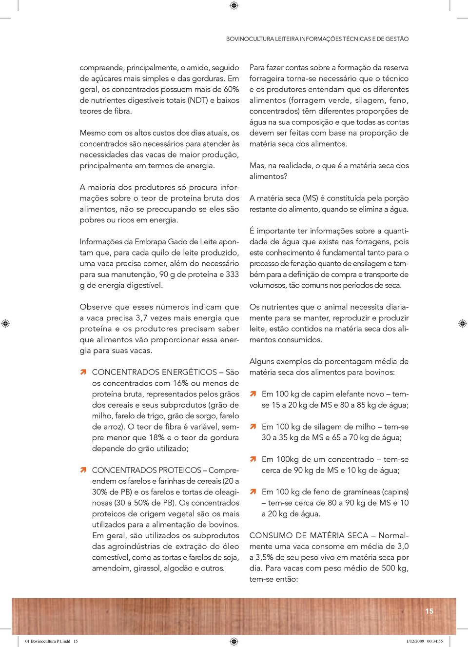 Mesmo com os altos custos dos dias atuais, os concentrados são necessários para atender às necessidades das vacas de maior produção, principalmente em termos de energia.