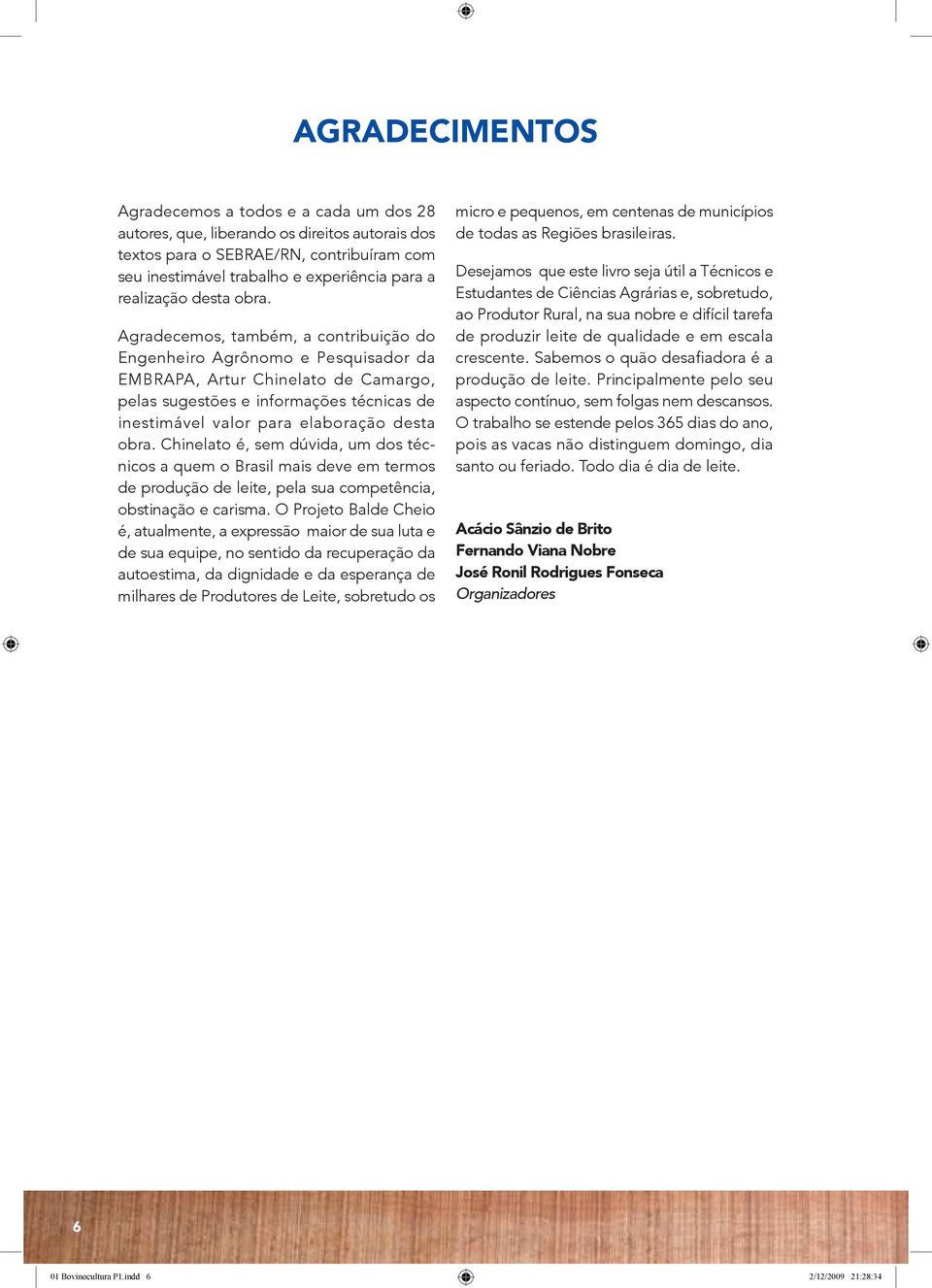 Agradecemos, também, a contribuição do Engenheiro Agrônomo e Pesquisador da EMBRAPA, Artur Chinelato de Camargo, pelas sugestões e informações técnicas de inestimável valor para elaboração desta obra.