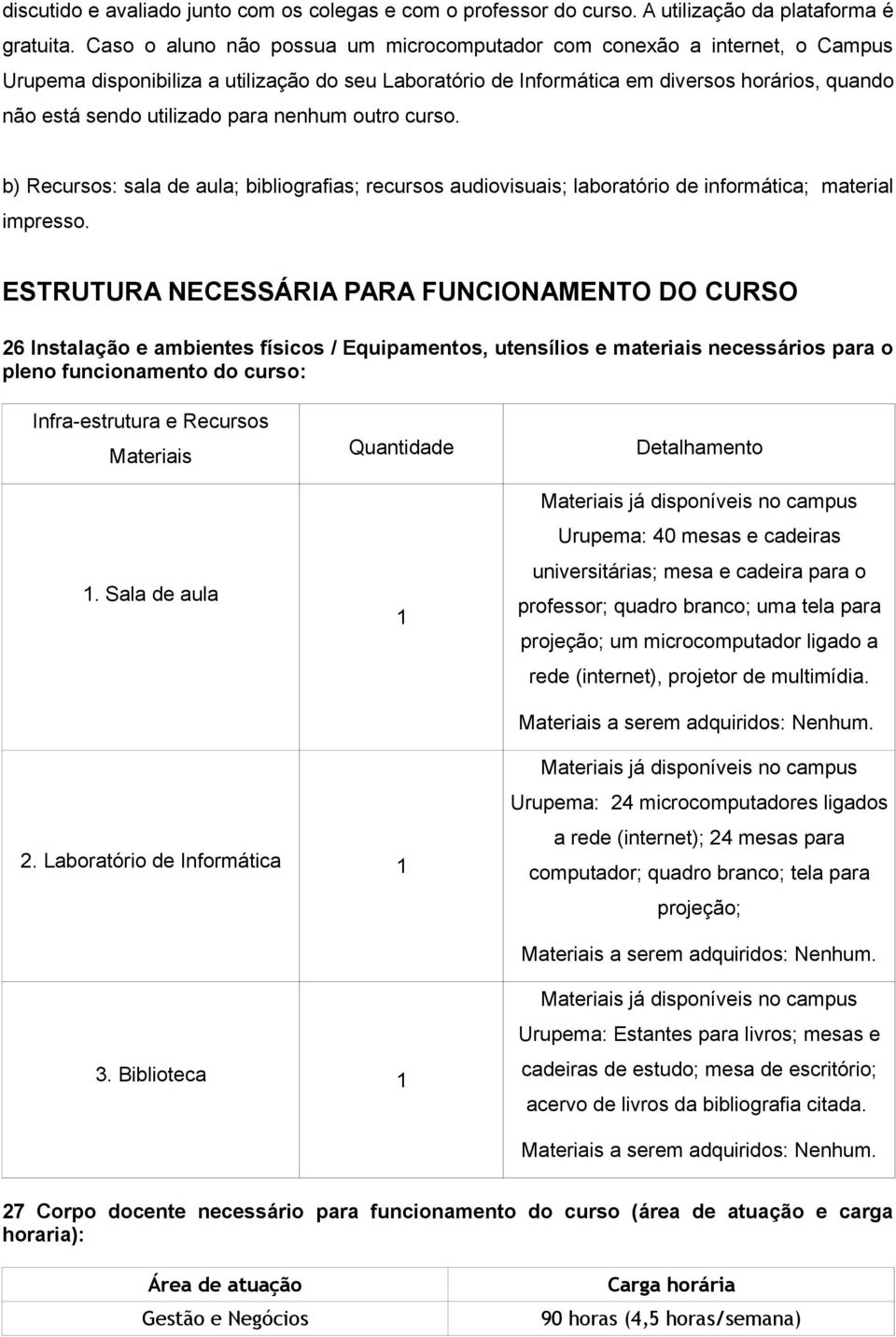 para nenhum outro curso. b) Recursos: sala de aula; bibliografias; recursos audiovisuais; laboratório de informática; material impresso.