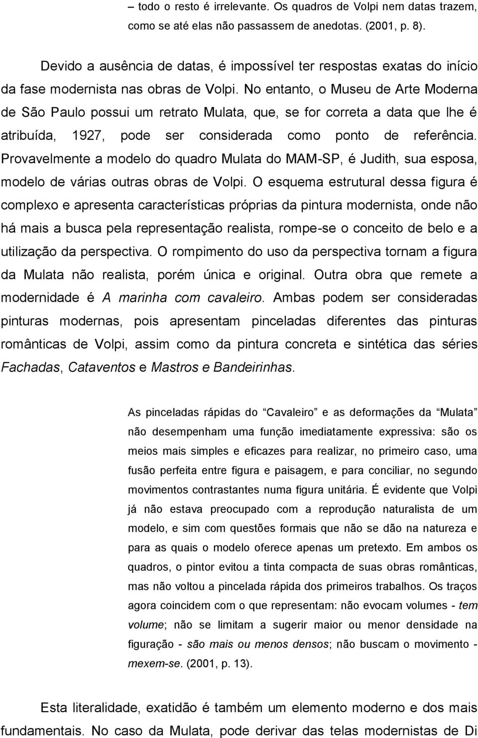 No entanto, o Museu de Arte Moderna de São Paulo possui um retrato Mulata, que, se for correta a data que lhe é atribuída, 1927, pode ser considerada como ponto de referência.