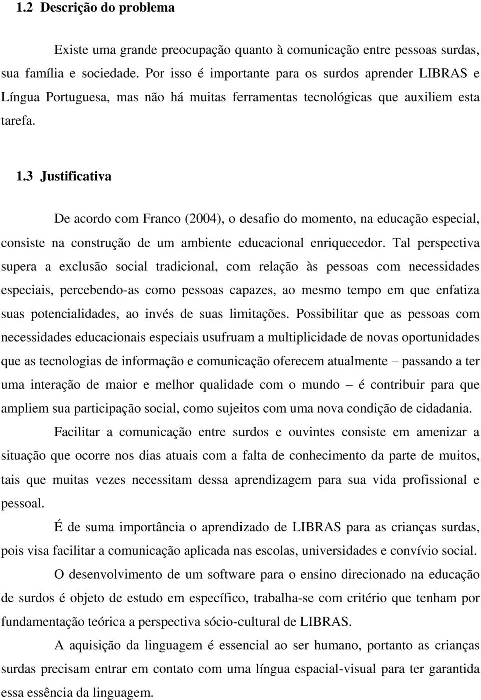 3 Justificativa De acordo com Franco (2004), o desafio do momento, na educação especial, consiste na construção de um ambiente educacional enriquecedor.