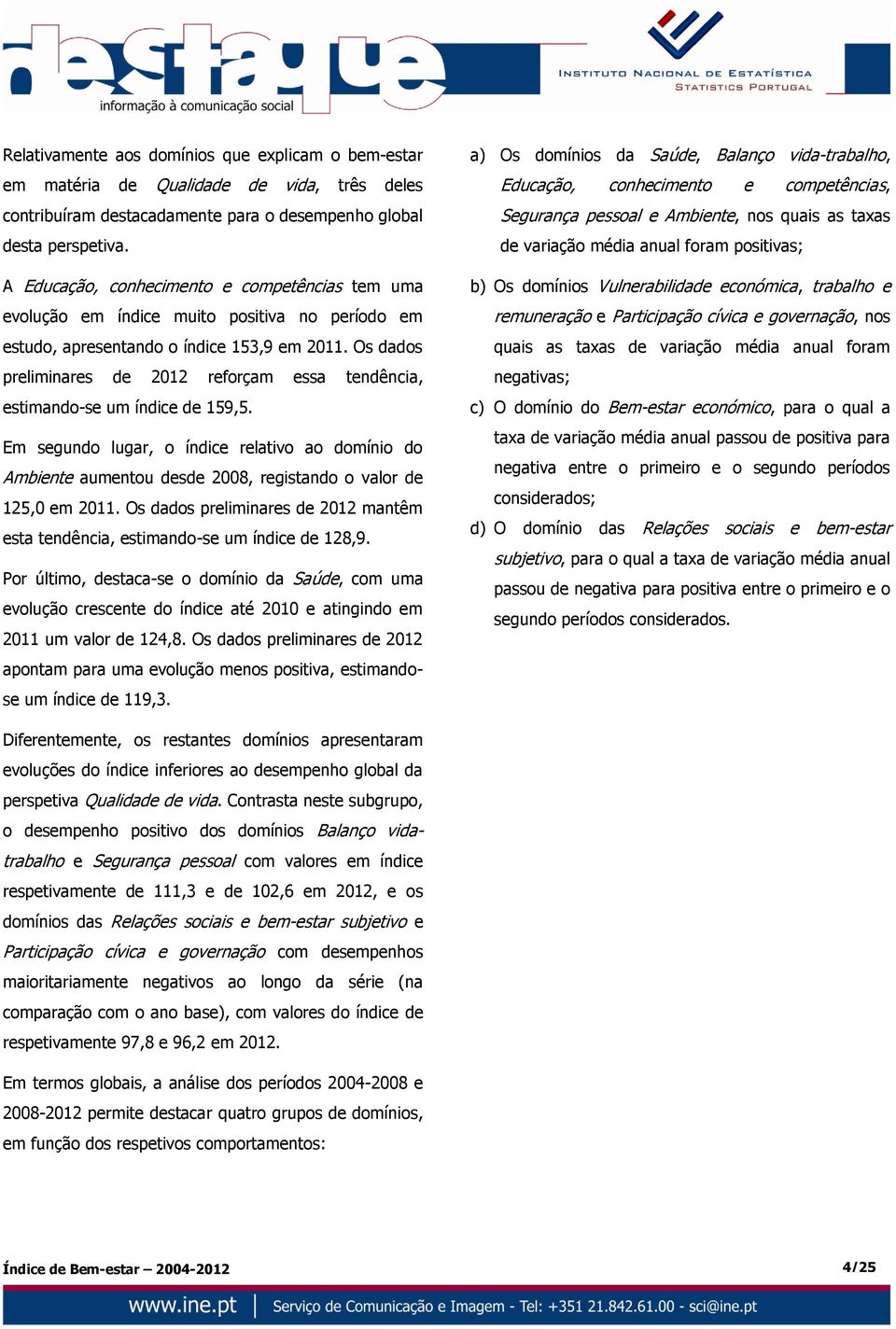 Os dados preliminares de 2012 reforçam essa tendência, estimando-se um índice de 159,5.