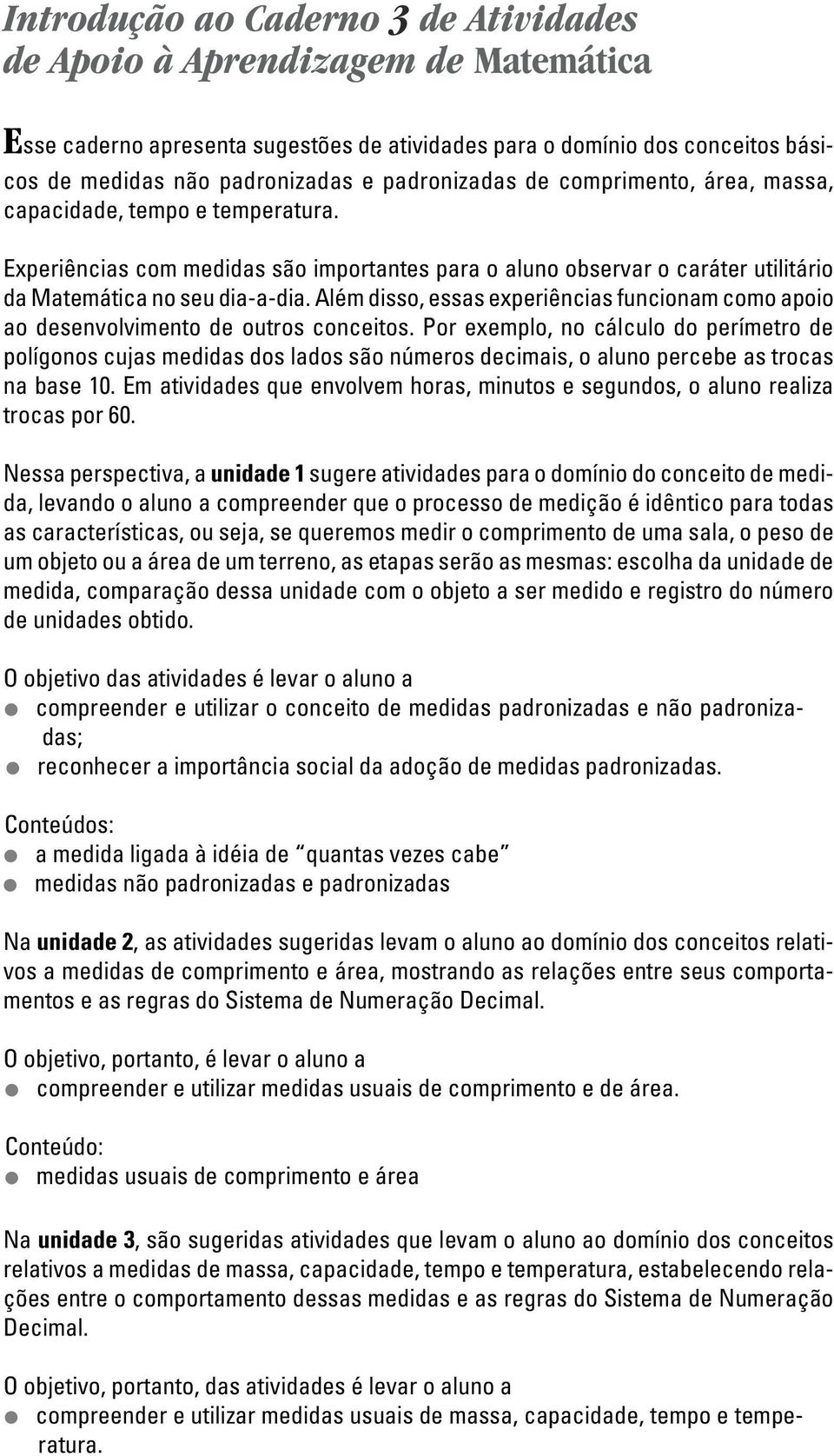 Além disso, essas experiências funcionam como apoio ao desenvolvimento de outros conceitos.