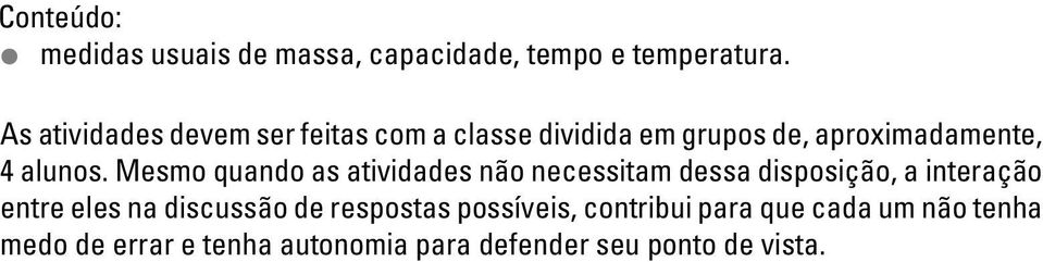 Mesmo quando as atividades não necessitam dessa disposição, a interação entre eles na discussão