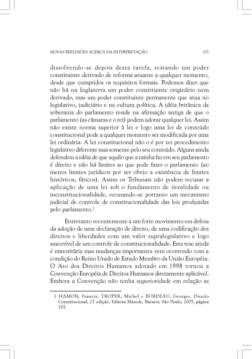 A idéia britânica da soberania do parlamento reside na afirmação antiga de que o parlamento (as câmaras e o rei) podem adotar qualquer lei.