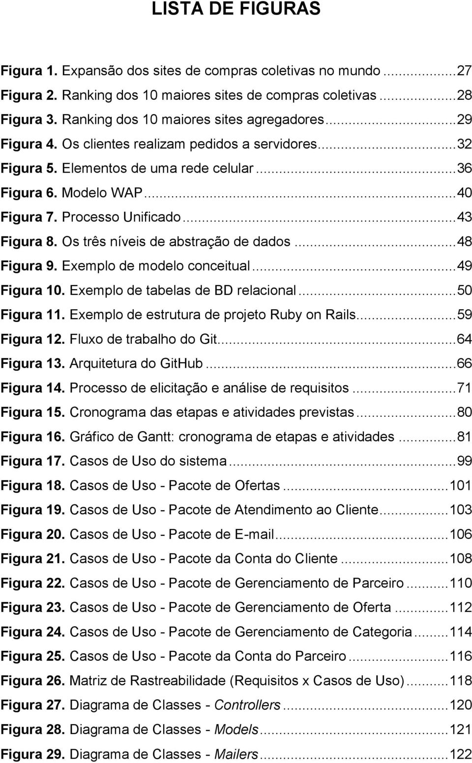 Os três níveis de abstração de dados... 48 Figura 9. Exemplo de modelo conceitual... 49 Figura 10. Exemplo de tabelas de BD relacional... 50 Figura 11. Exemplo de estrutura de projeto Ruby on Rails.