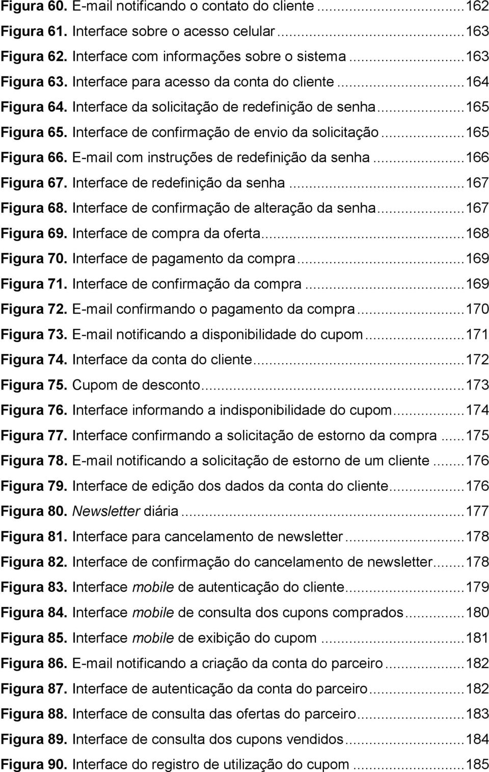 E-mail com instruções de redefinição da senha... 166 Figura 67. Interface de redefinição da senha... 167 Figura 68. Interface de confirmação de alteração da senha... 167 Figura 69.